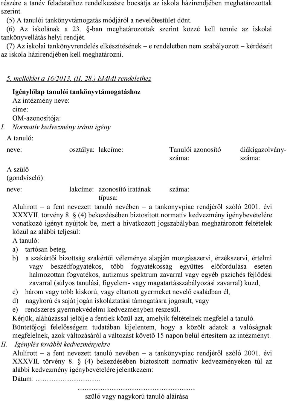 (7) Az iskolai tankönyvrendelés elkészítésének e rendeletben nem szabályozott kérdéseit az iskola házirendjében kell meghatározni. 5. melléklet a 16/2013. (II. 28.