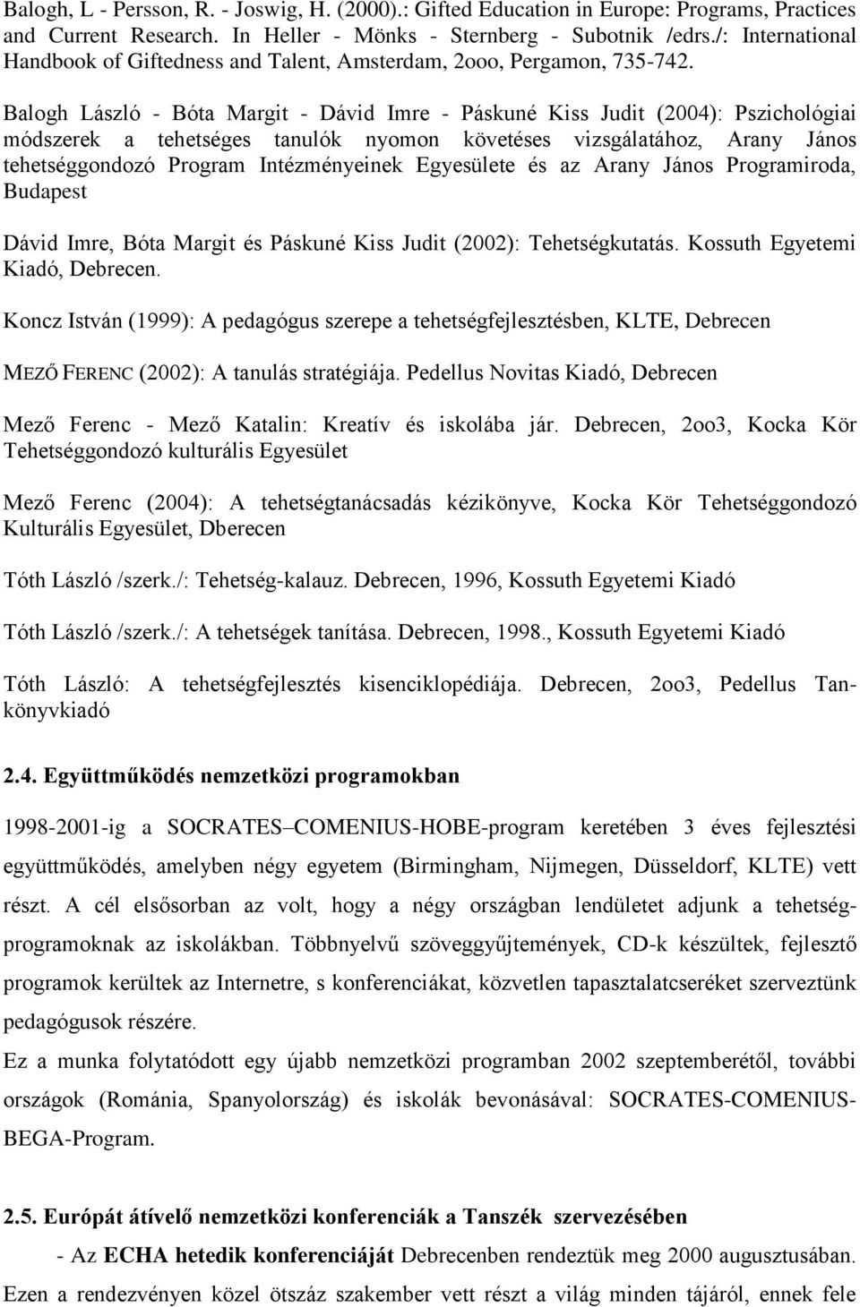 Balogh László - Bóta Margit - Dávid Imre - Páskuné Kiss Judit (2004): Pszichológiai módszerek a tehetséges tanulók nyomon követéses vizsgálatához, Arany János tehetséggondozó Program Intézményeinek