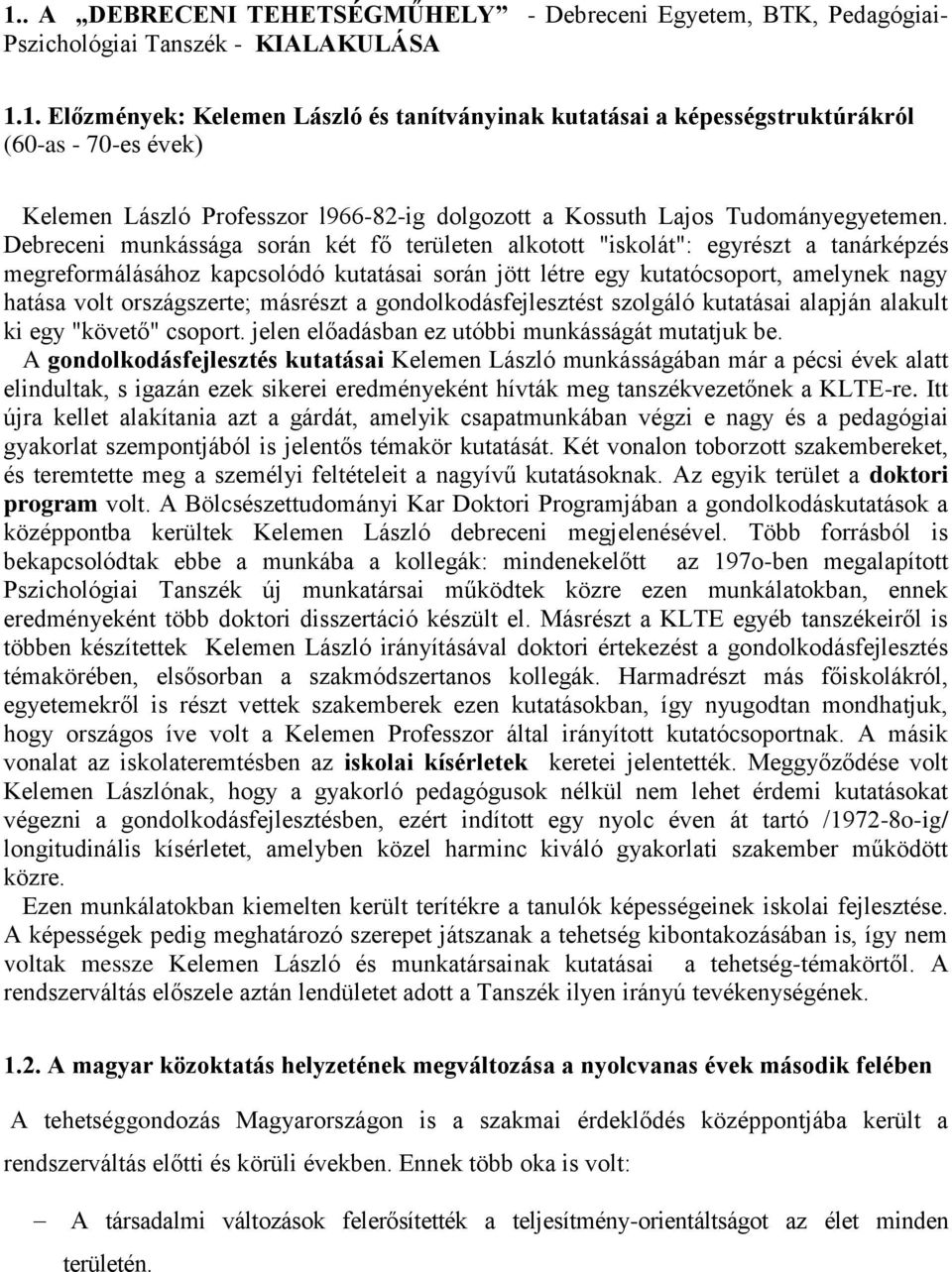 országszerte; másrészt a gondolkodásfejlesztést szolgáló kutatásai alapján alakult ki egy "követő" csoport. jelen előadásban ez utóbbi munkásságát mutatjuk be.