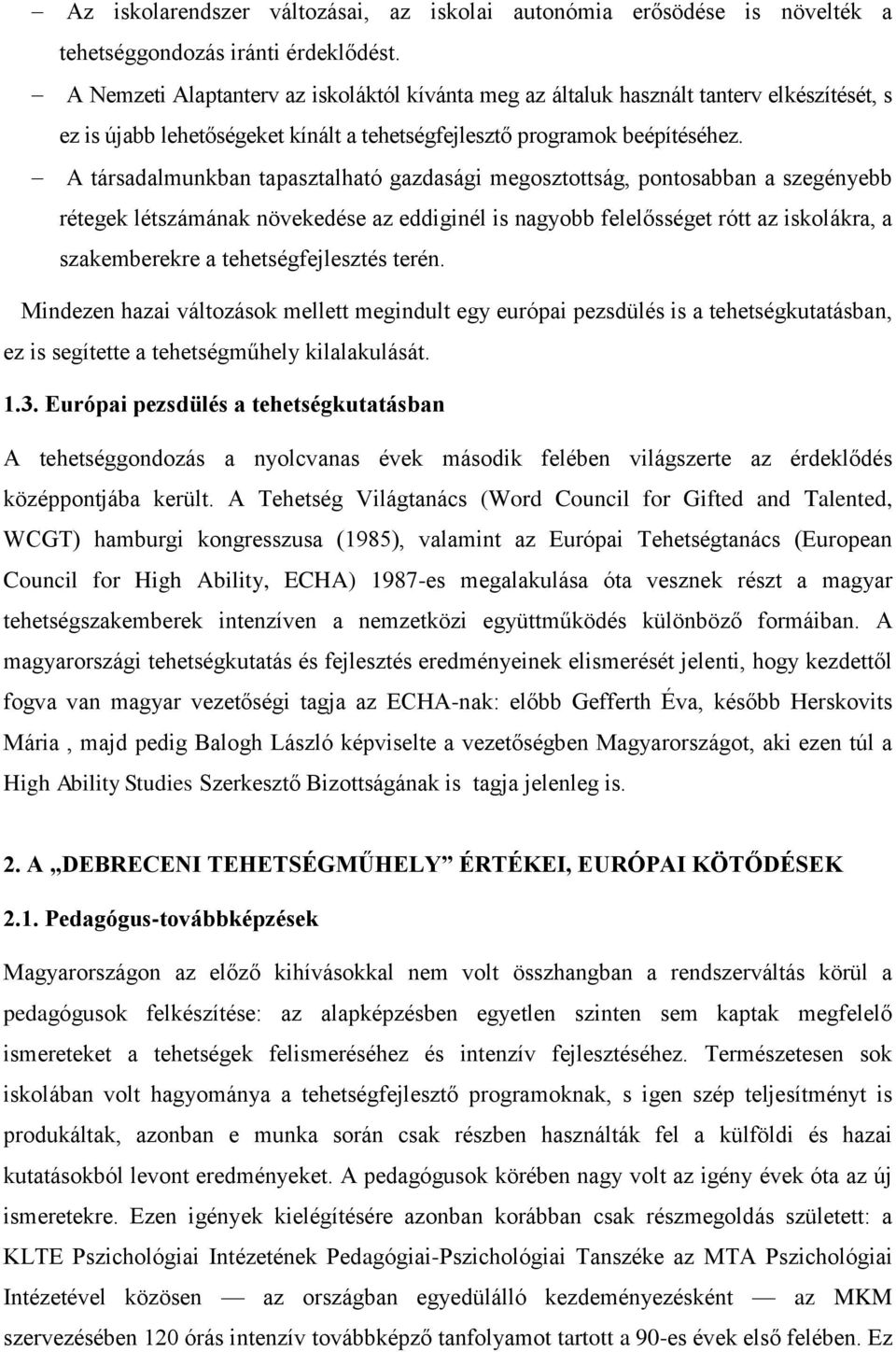 A társadalmunkban tapasztalható gazdasági megosztottság, pontosabban a szegényebb rétegek létszámának növekedése az eddiginél is nagyobb felelősséget rótt az iskolákra, a szakemberekre a