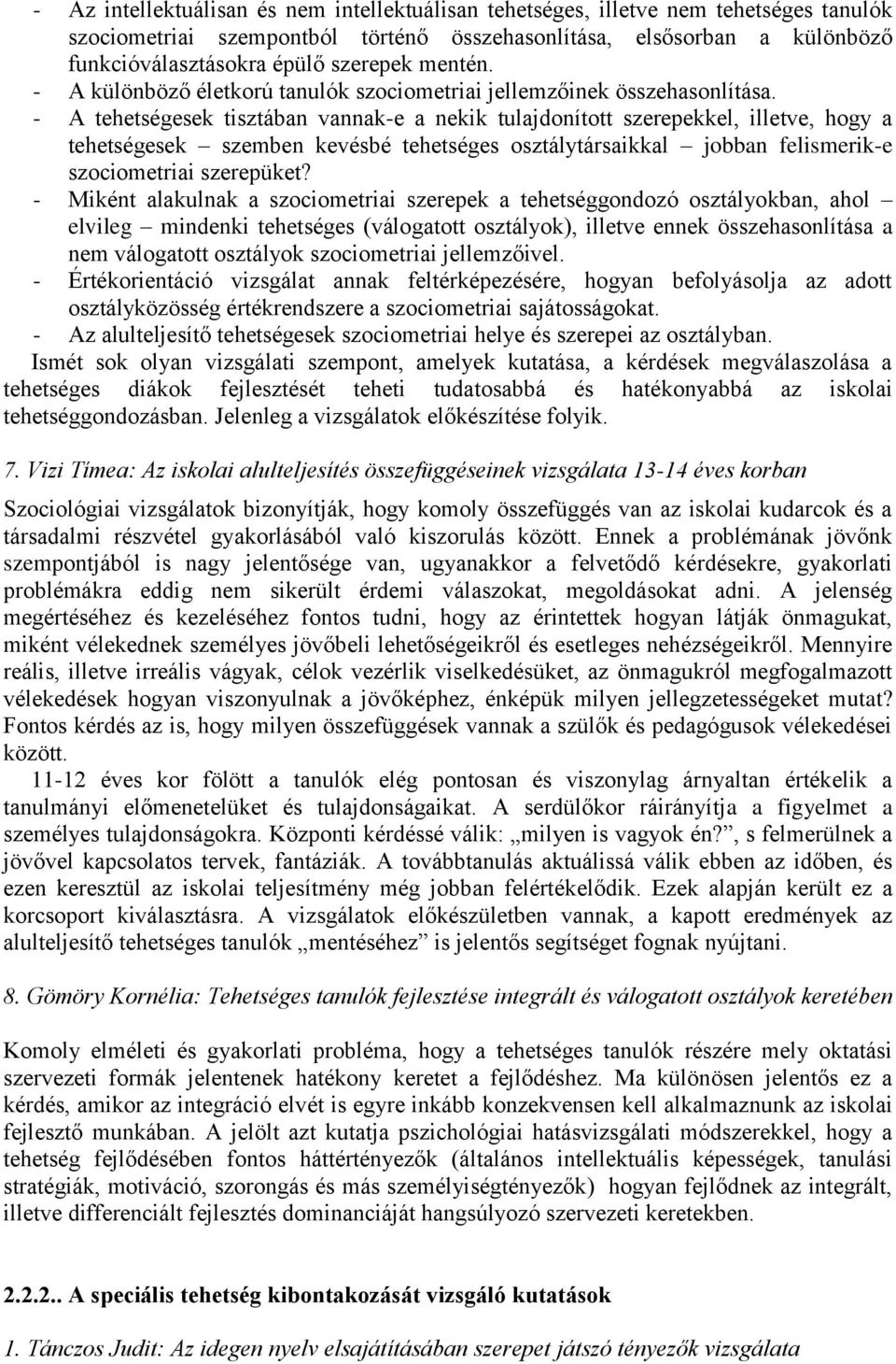 - A tehetségesek tisztában vannak-e a nekik tulajdonított szerepekkel, illetve, hogy a tehetségesek szemben kevésbé tehetséges osztálytársaikkal jobban felismerik-e szociometriai szerepüket?