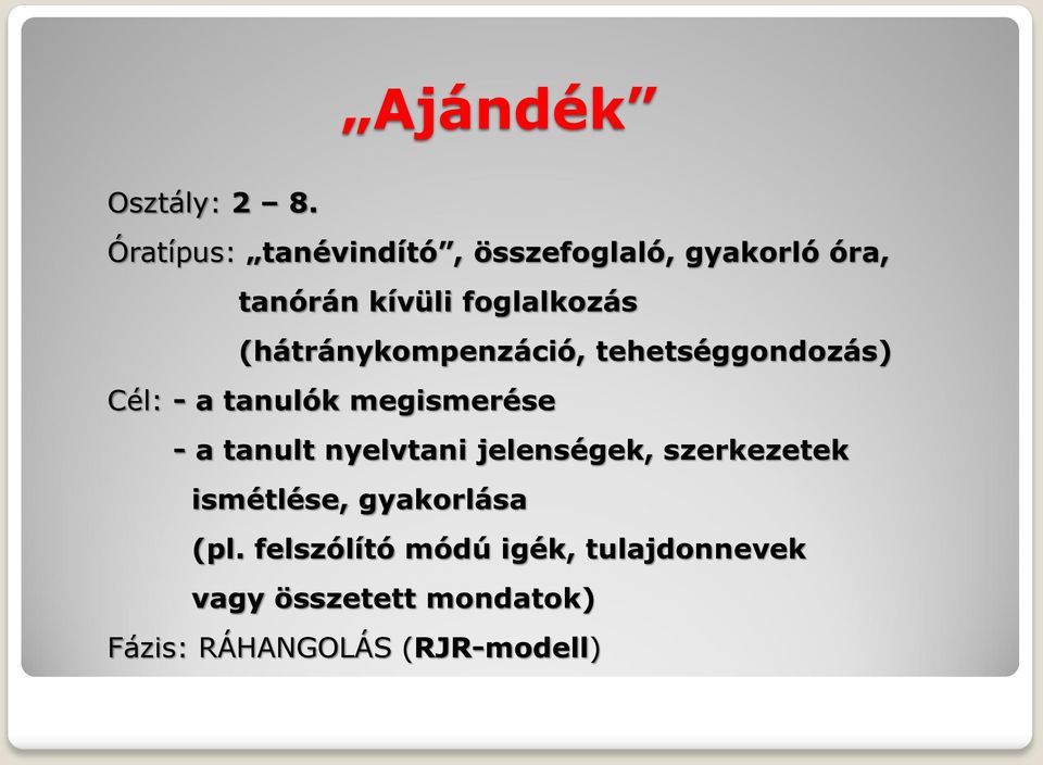 (hátránykompenzáció, tehetséggondozás) Cél: - a tanulók megismerése - a tanult