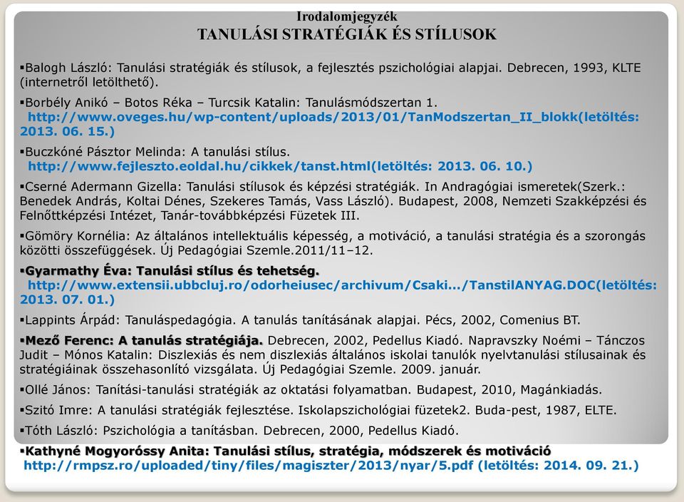) Buczkóné Pásztor Melinda: A tanulási stílus. http://www.fejleszto.eoldal.hu/cikkek/tanst.html(letöltés: 2013. 06. 10.) Cserné Adermann Gizella: Tanulási stílusok és képzési stratégiák.