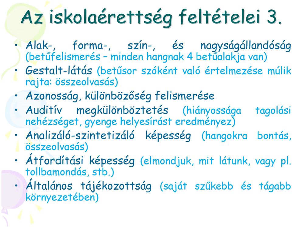 értelmezése múlik rajta: összeolvasás) Azonosság, különbözőség felismerése Auditív megkülönböztetés (hiányossága tagolási nehézséget,