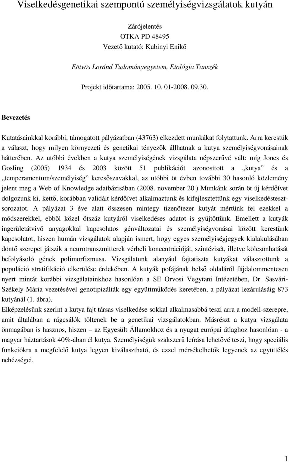 Arra kerestük a választ, hogy milyen környezeti és genetikai tényezők állhatnak a kutya személyiségvonásainak hátterében.