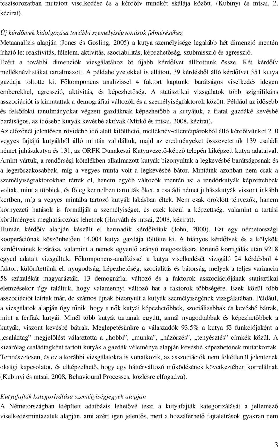 aktivitás, szociabilitás, képezhetőség, szubmisszió és agresszió. Ezért a további dimenziók vizsgálatához öt újabb kérdőívet állítottunk össze. Két kérdőív melléknévlistákat tartalmazott.
