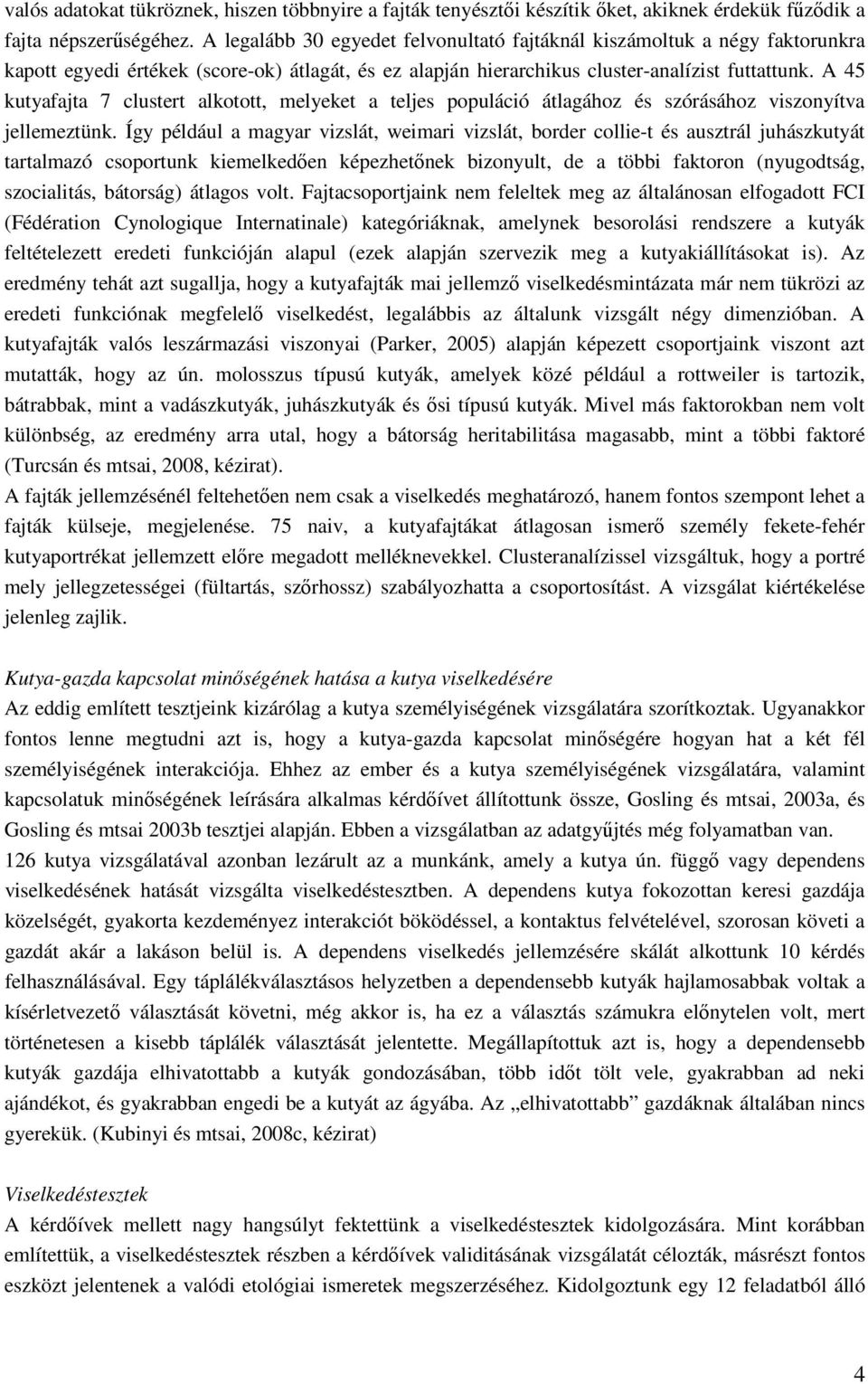 A 45 kutyafajta 7 clustert alkotott, melyeket a teljes populáció átlagához és szórásához viszonyítva jellemeztünk.