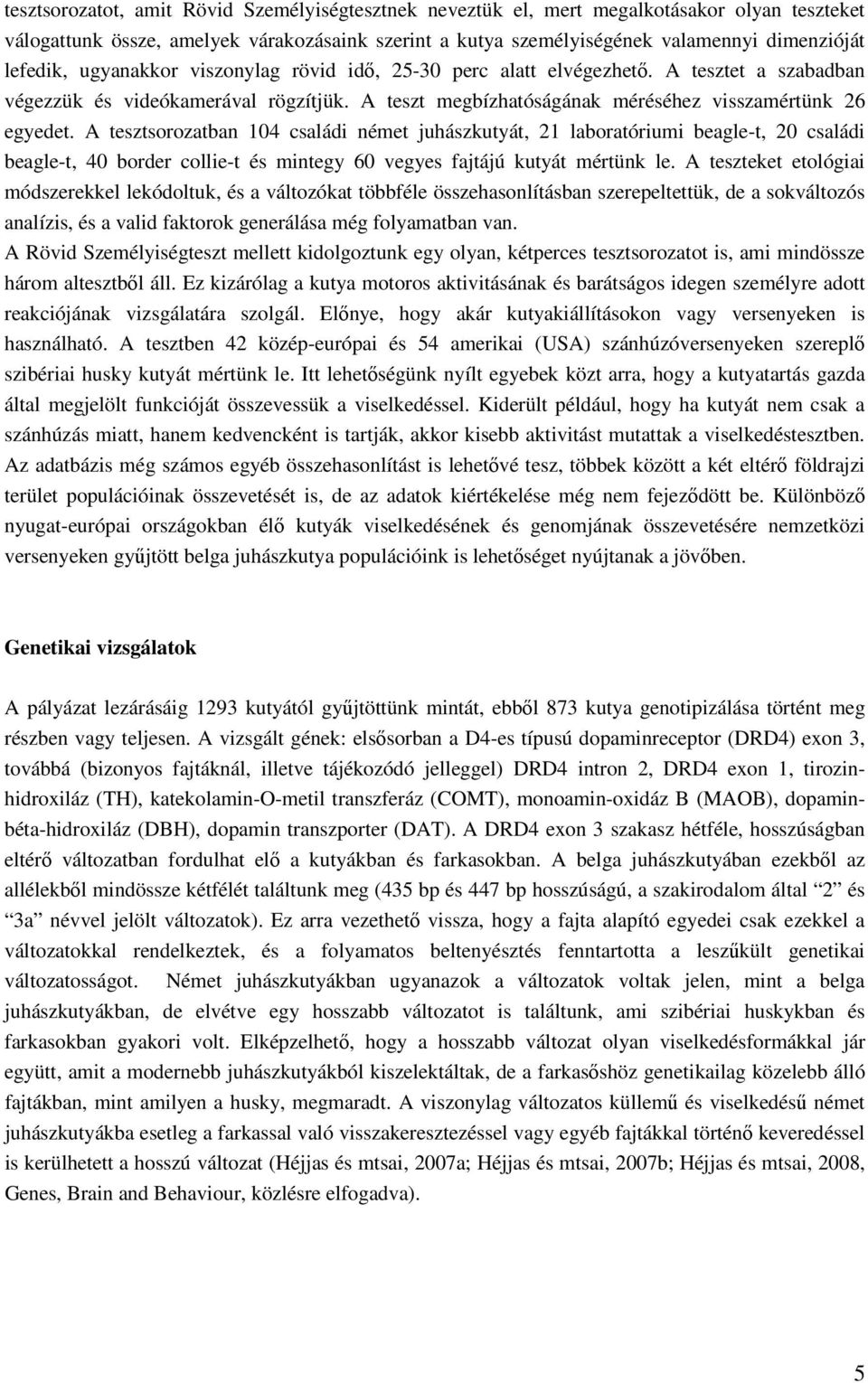 A tesztsorozatban 104 családi német juhászkutyát, 21 laboratóriumi beagle-t, 20 családi beagle-t, 40 border collie-t és mintegy 60 vegyes fajtájú kutyát mértünk le.