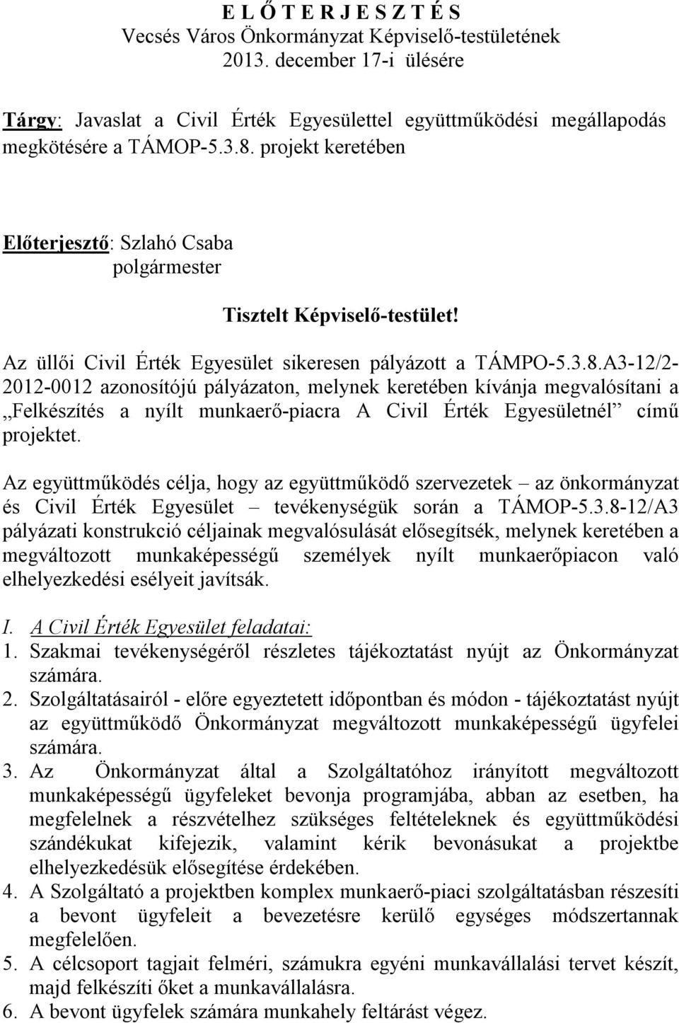 A3-12/2-2012-0012 azonosítójú pályázaton, melynek keretében kívánja megvalósítani a Felkészítés a nyílt munkaerő-piacra A Civil Érték Egyesületnél című projektet.