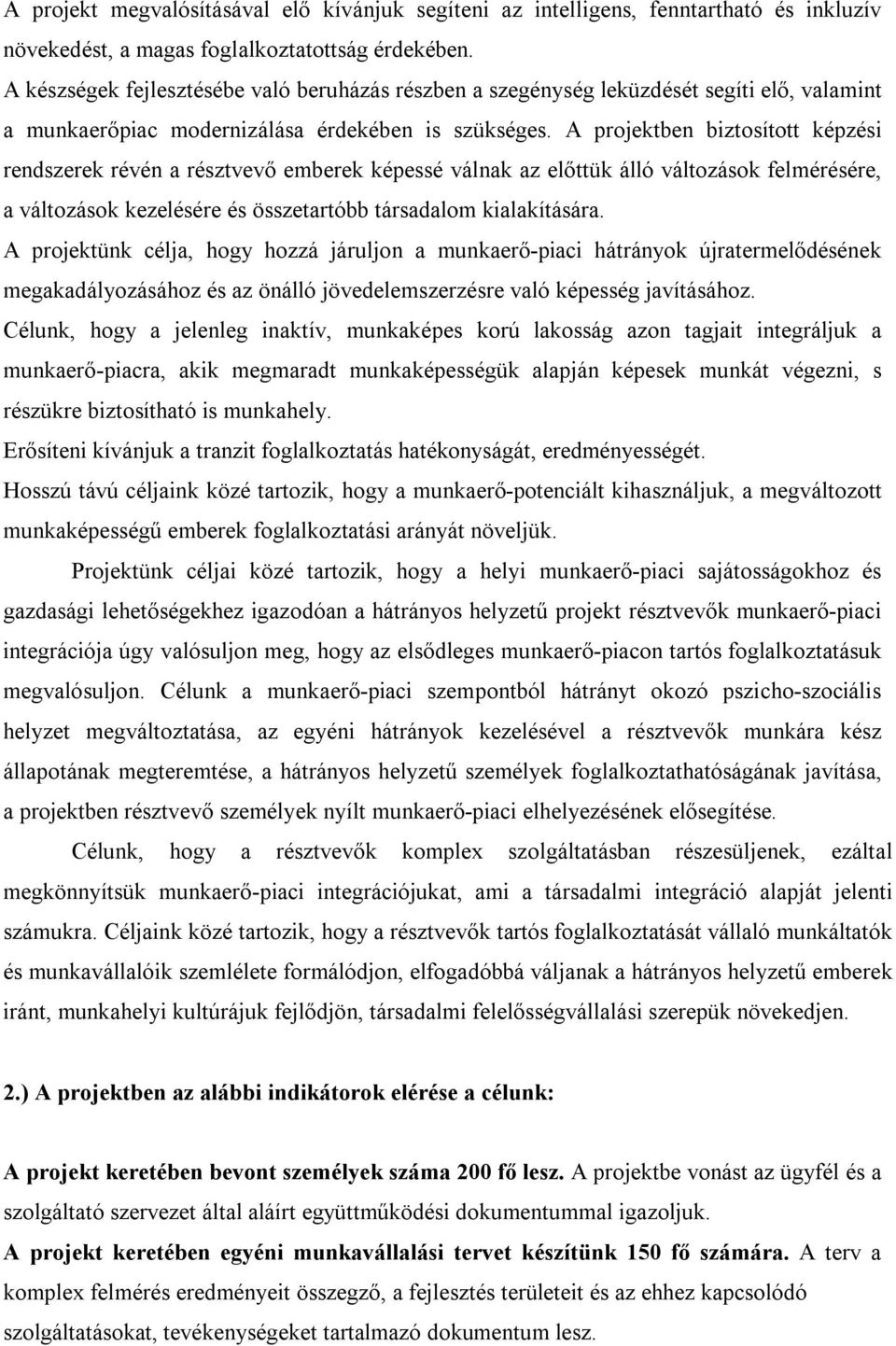 A projektben biztosított képzési rendszerek révén a résztvevő emberek képessé válnak az előttük álló változások felmérésére, a változások kezelésére és összetartóbb társadalom kialakítására.