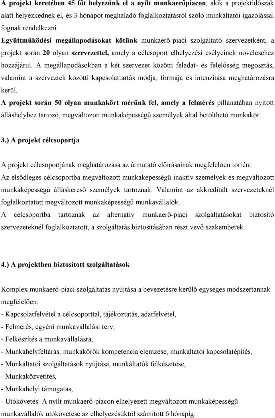 A megállapodásokban a két szervezet közötti feladat- és felelősség megosztás, valamint a szerveztek közötti kapcsolattartás módja, formája és intenzitása meghatározásra kerül.