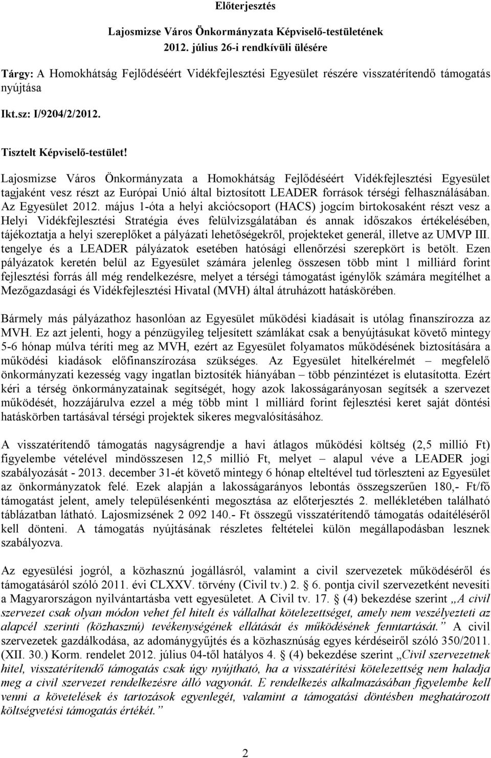 Lajosmizse Város Önkormányzata a Homokhátság Fejlődéséért Vidékfejlesztési Egyesület tagjaként vesz részt az Európai Unió által biztosított LEADER források térségi felhasználásában. Az Egyesület 2012.