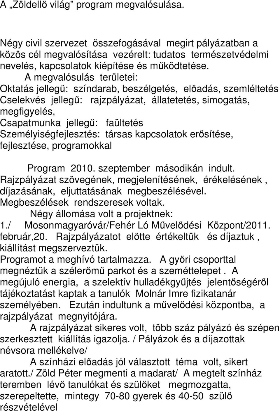 A megvalósulás területei: Oktatás jellegű: színdarab, beszélgetés, előadás, szemléltetés Cselekvés jellegű: rajzpályázat, állatetetés, simogatás, megfigyelés, Csapatmunka jellegű: faültetés