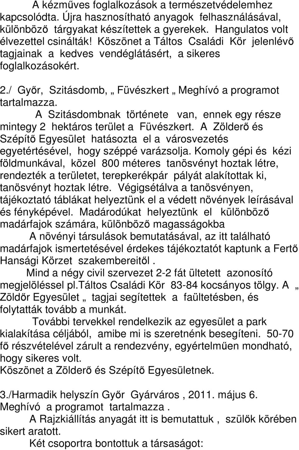 A Szitásdombnak története van, ennek egy része mintegy 2 hektáros terület a Füvészkert. A Zölderő és Szépítő Egyesület hatásozta el a városvezetés egyetértésével, hogy széppé varázsolja.