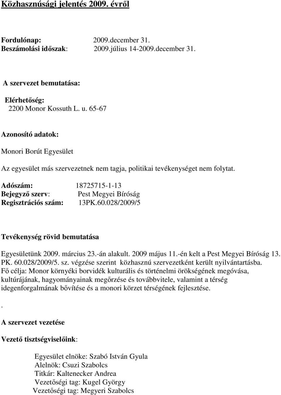 Adószám: 18725715-1-13 Bejegyzı szerv: Pest Megyei Bíróság Regisztrációs szám: 13PK.60.028/2009/5 Tevékenység rövid bemutatása Egyesületünk 2009. március 23.-án alakult. 2009 május 11.