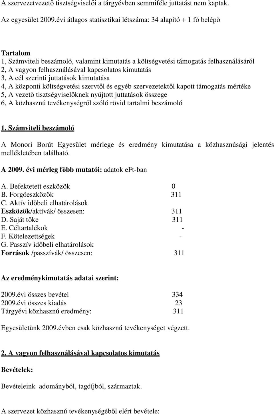 kimutatás 3, A cél szerinti juttatások kimutatása 4, A központi költségvetési szervtıl és egyéb szervezetektıl kapott támogatás mértéke 5, A vezetı tisztségviselıknek nyújtott juttatások összege 6, A