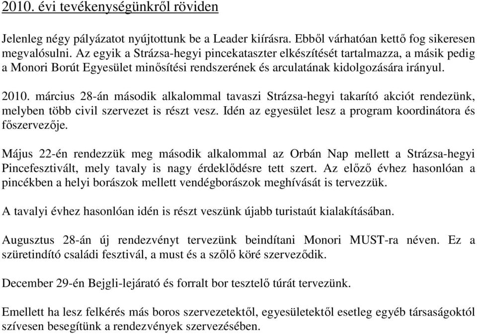 március 28-án második alkalommal tavaszi Strázsa-hegyi takarító akciót rendezünk, melyben több civil szervezet is részt vesz. Idén az egyesület lesz a program koordinátora és fıszervezıje.