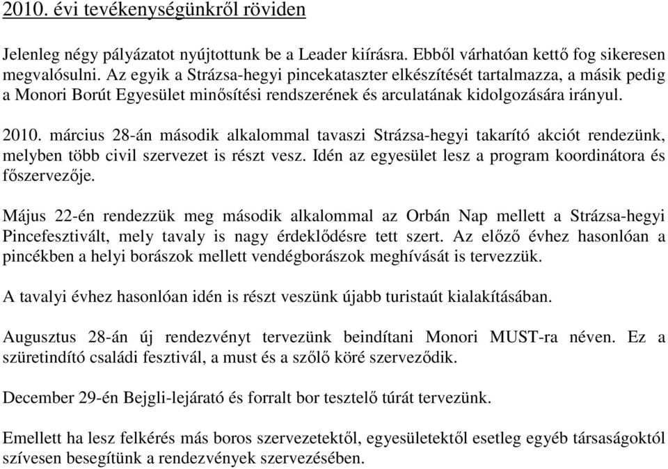 március 28-án második alkalommal tavaszi Strázsa-hegyi takarító akciót rendezünk, melyben több civil szervezet is részt vesz. Idén az egyesület lesz a program koordinátora és fıszervezıje.