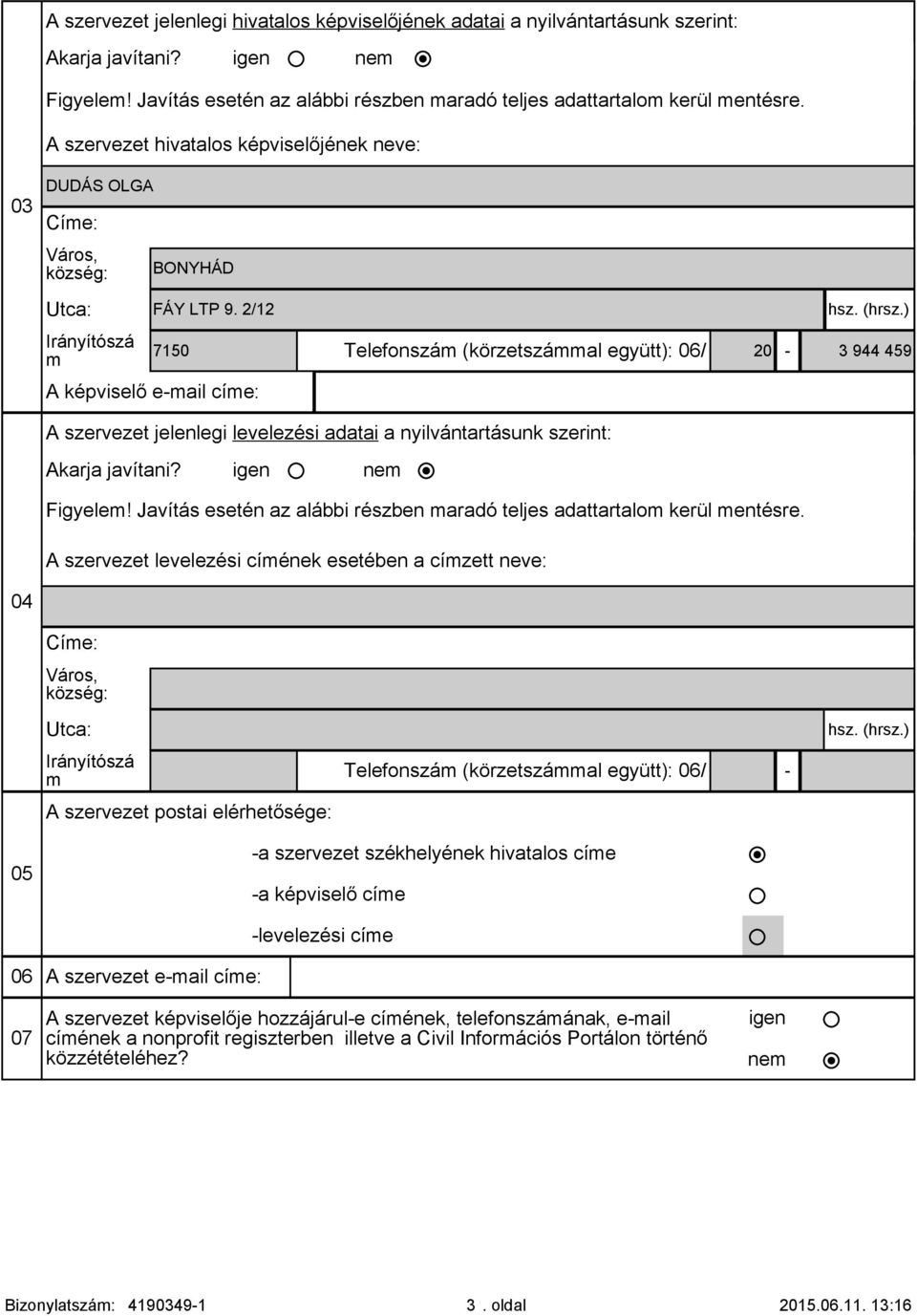 ) Irányítószá m 7150 A képviselő e-mail címe: A szervezet jelenlegi levelezési adatai a nyilvántartásunk szerint: Akarja javítani? Telefonszám (körzetszámmal együtt): 06/ 20-3 944 459 Figyelem!