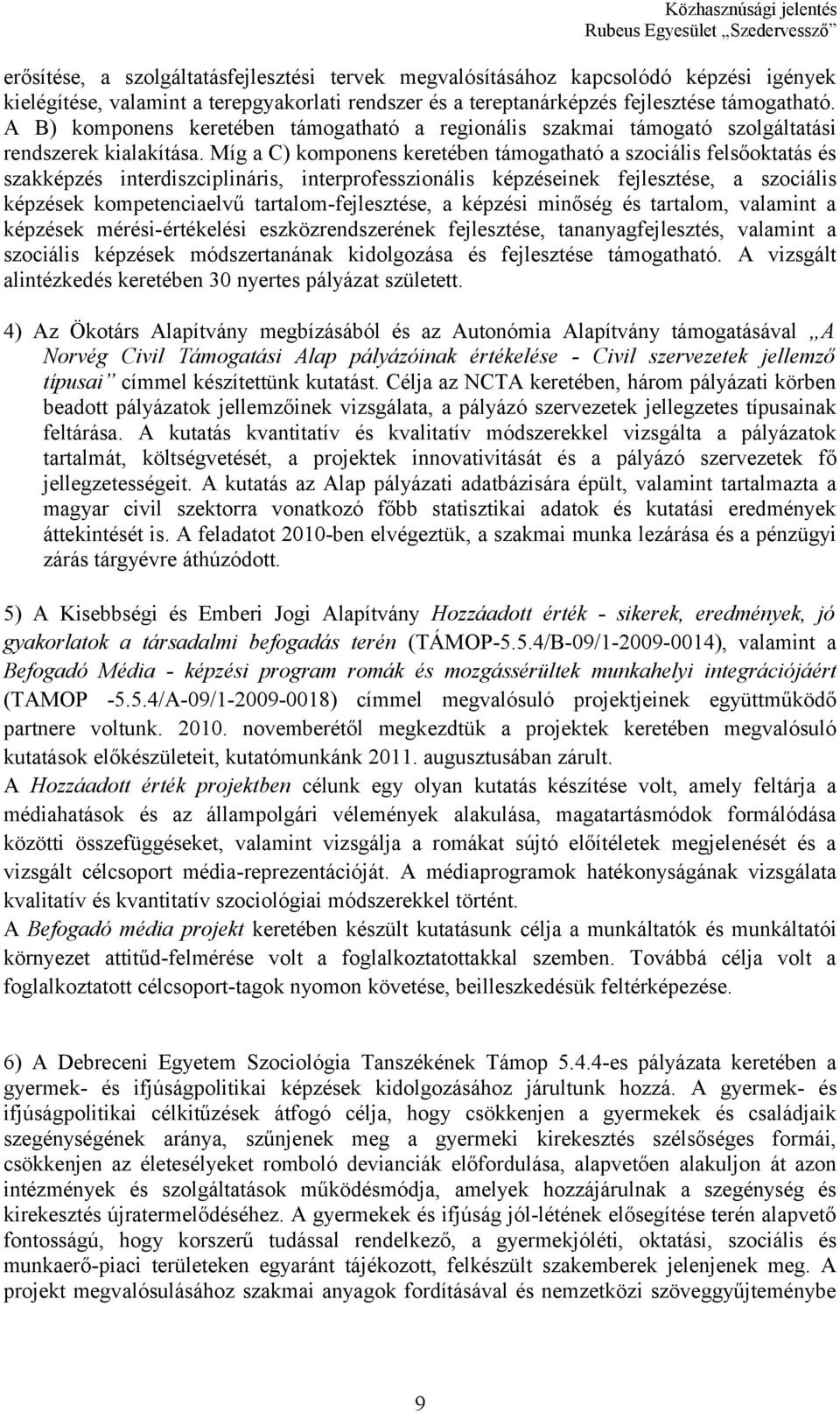 Míg a C) komponens keretében támogatható a szociális felsőoktatás és szakképzés interdiszciplináris, interprofesszionális képzéseinek fejlesztése, a szociális képzések kompetenciaelvű