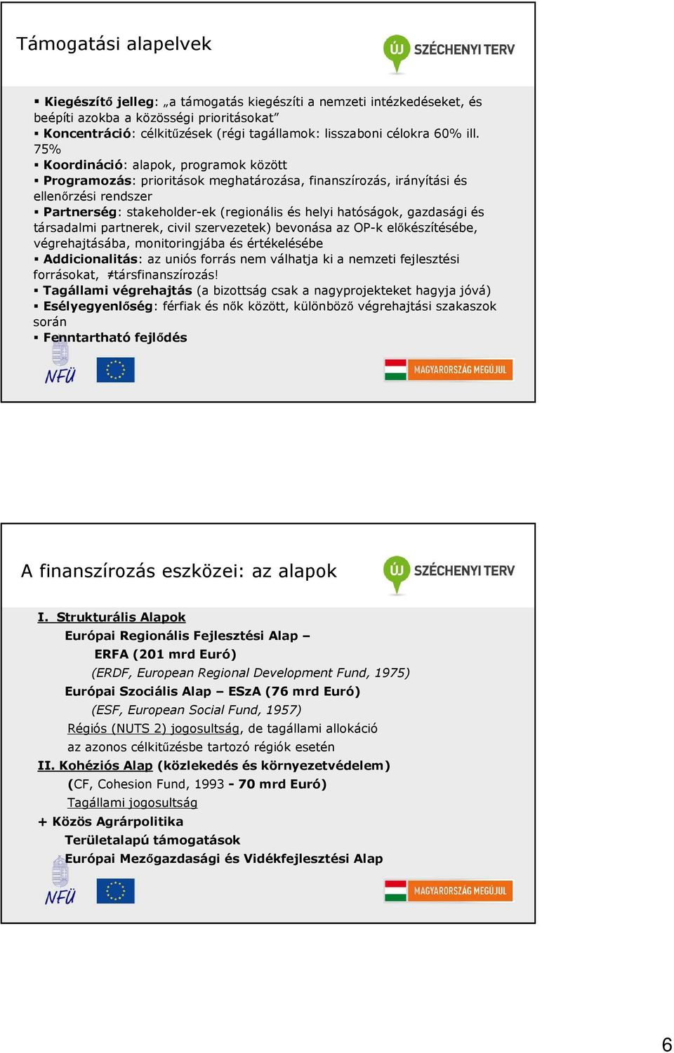 75% Koordináció: alapok, programok között Programozás: prioritások meghatározása, finanszírozás, irányítási és ellenırzési rendszer Partnerség: stakeholder-ek (regionális és helyi hatóságok,