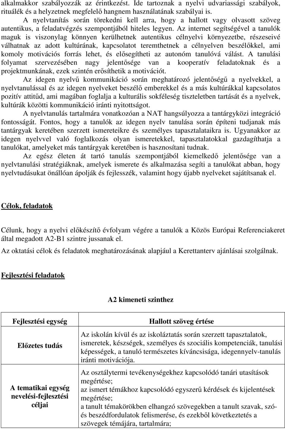 Az internet segítségével a tanulók maguk is viszonylag könnyen kerülhetnek autentikus célnyelvi környezetbe, részeseivé válhatnak az adott kultúrának, kapcsolatot teremthetnek a célnyelven