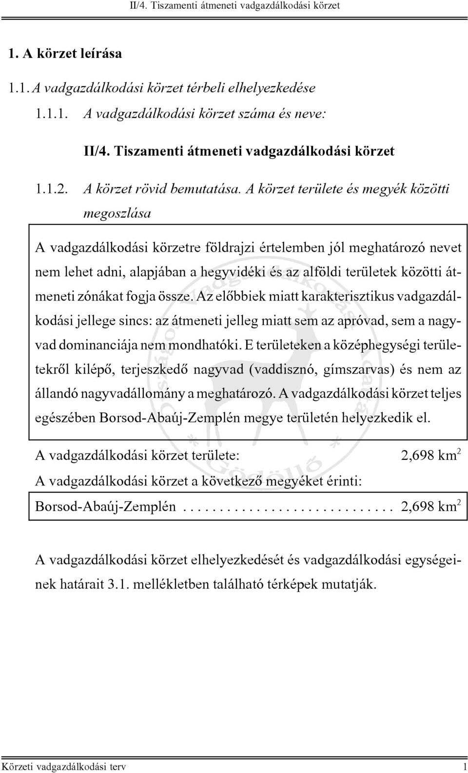 átmeneti zónákat fogja össze. Az elõbbiek miatt karakterisztikus vadgazdálkodási jellege sincs: az átmeneti jelleg miatt sem az apróvad, sem a nagyvad dominanciája nem mondhatóki.
