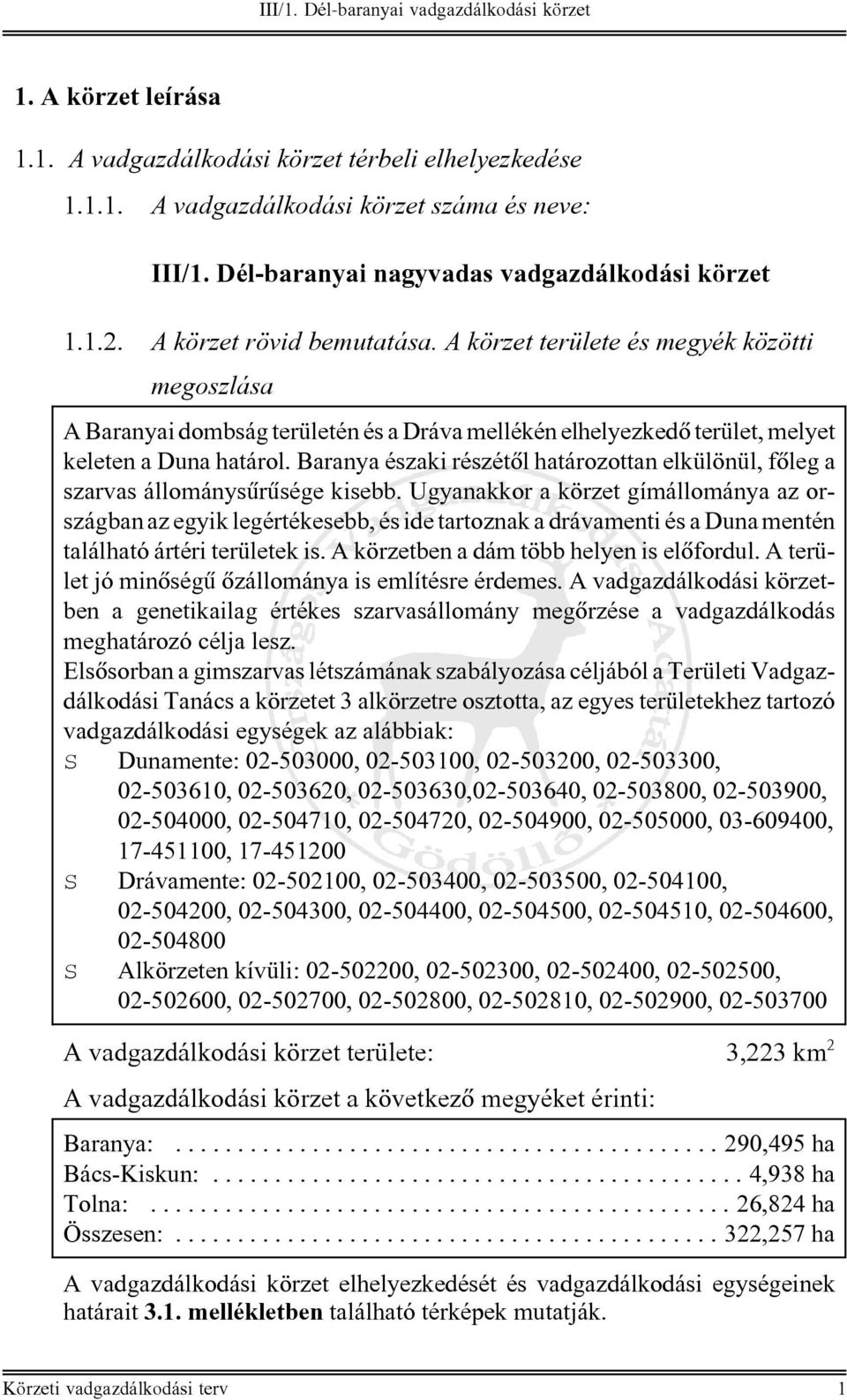 Ugyanakkor a körzet gímállománya az országban az egyik legértékesebb, és ide tartoznak a drávamenti és a Duna mentén található ártéri területek is. A körzetben a dám több helyen is elõfordul.