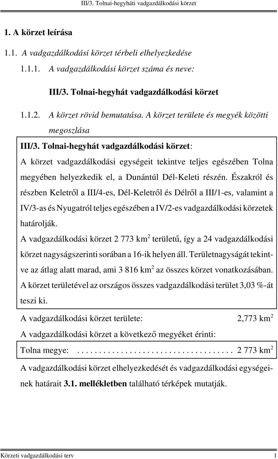 Északról és részben KeletrÅl a III/4-es, Dél-KeletrÅl és DélrÅl a III/1-es, valamint a IV/3-as és Nyugatról teljes egészében a IV/2-es vadgazdálkodási körzetek határolják.