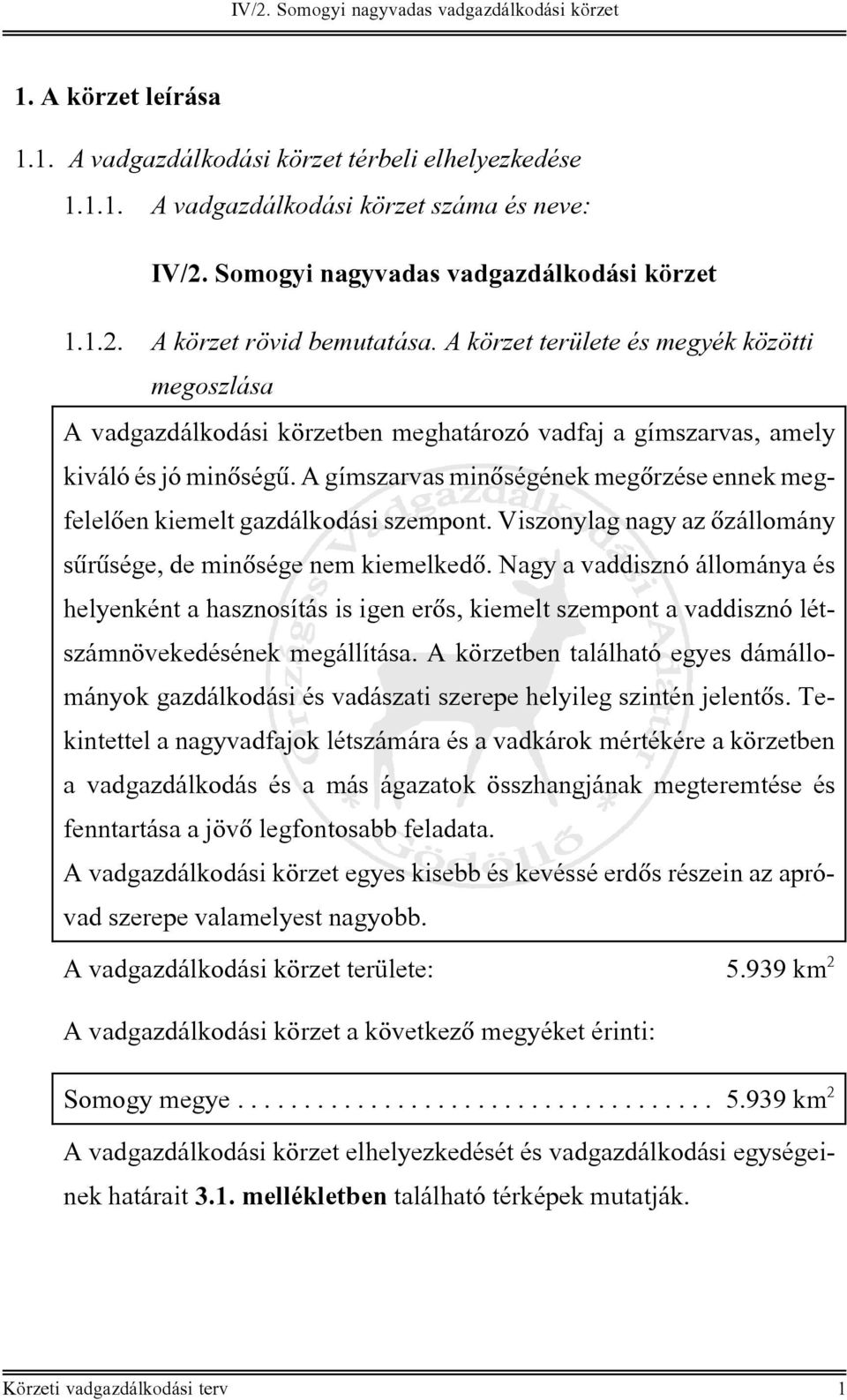 Nagy a vaddisznó állománya és helyenként a hasznosítás is igen erõs, kiemelt szempont a vaddisznó létszámnövekedésének megállítása.