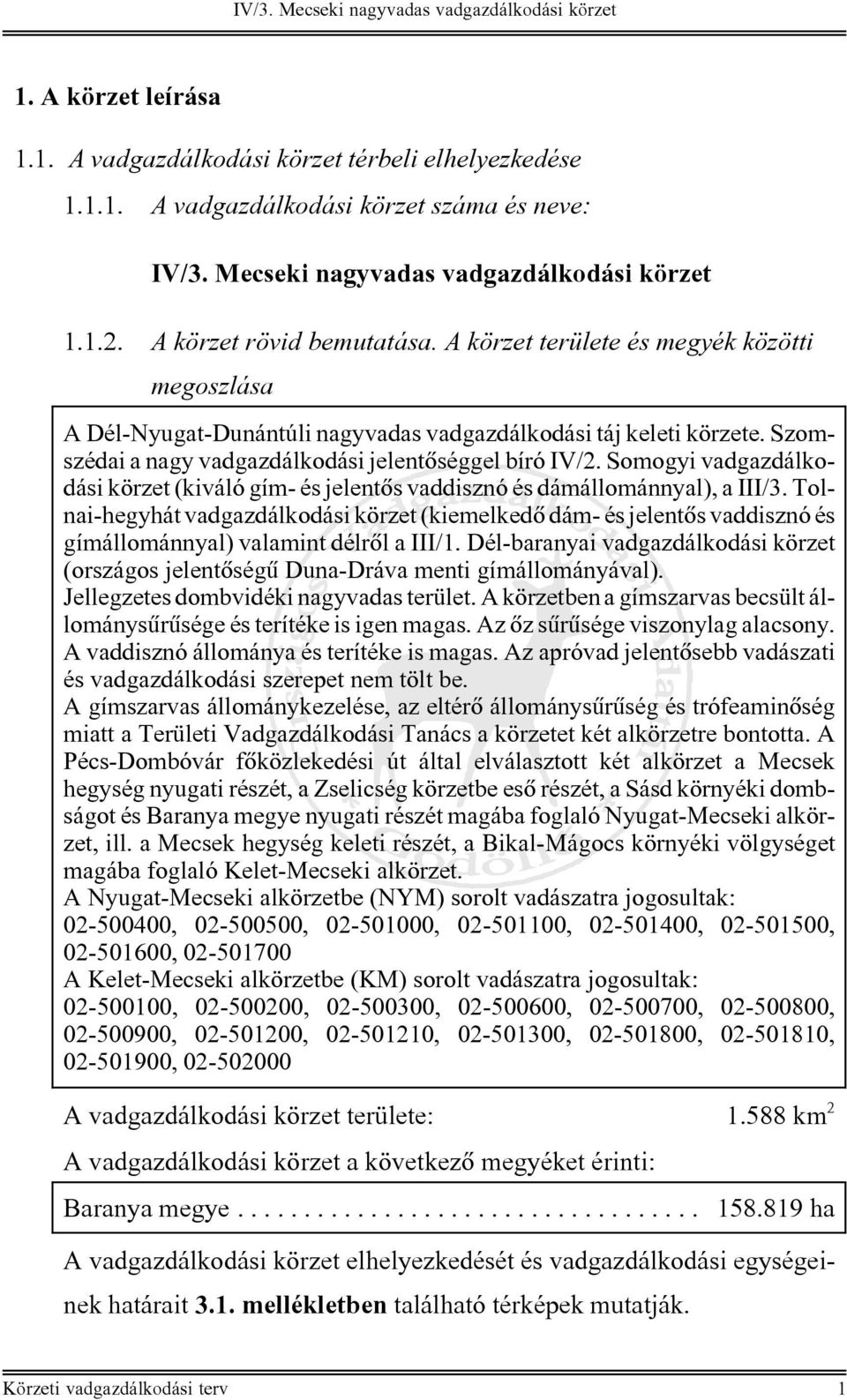 Tolnai-hegyhát vadgazdálkodási körzet (kiemelkedõ dám- és jelentõs vaddisznó és gímállománnyal) valamint délrõl a III/1.