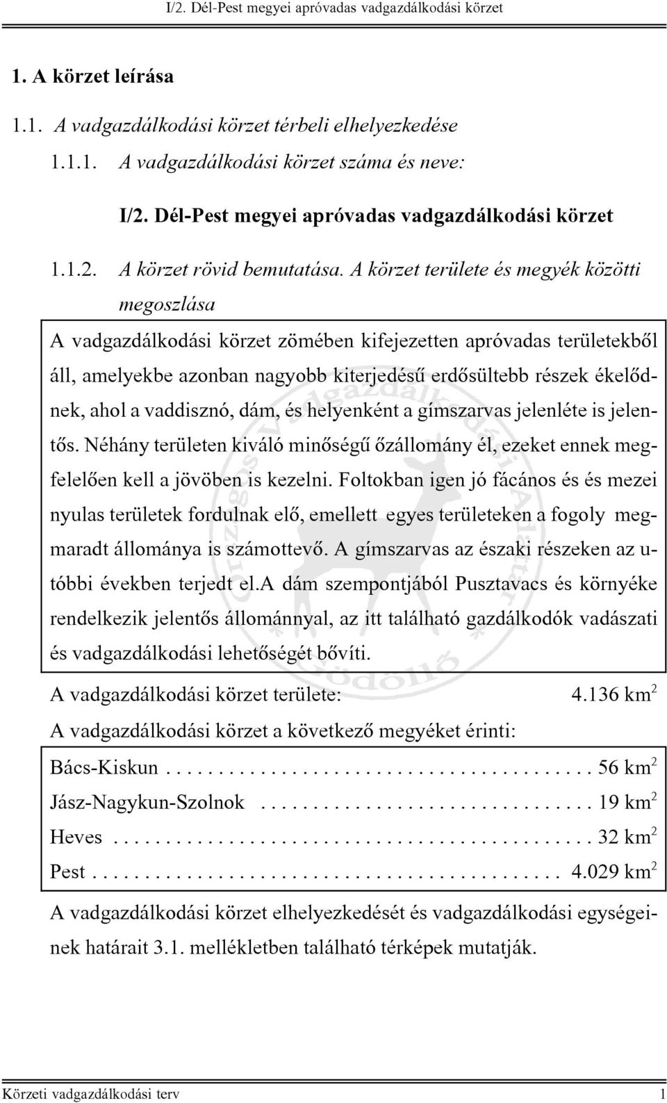 vaddisznó, dám, és helyenként a gímszarvas jelenléte is jelentõs. Néhány területen kiváló minõségû õzállomány él, ezeket ennek megfelelõen kell a jövöben is kezelni.