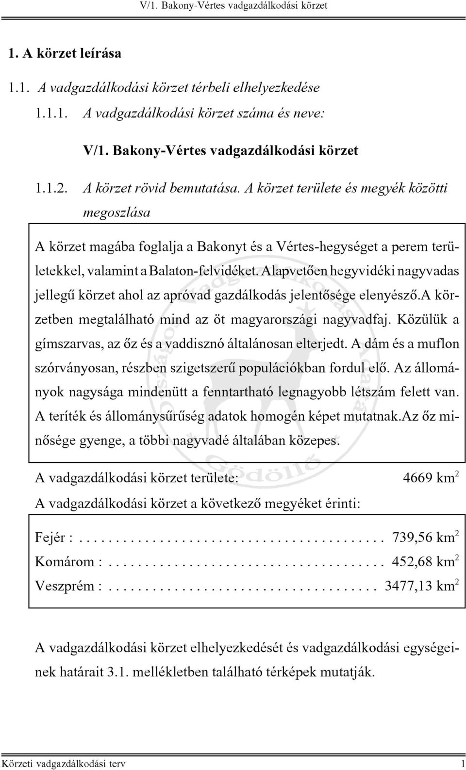 Közülük a gímszarvas, az õz és a vaddisznó általánosan elterjedt. A dám és a muflon szórványosan, részben szigetszerû populációkban fordul elõ.