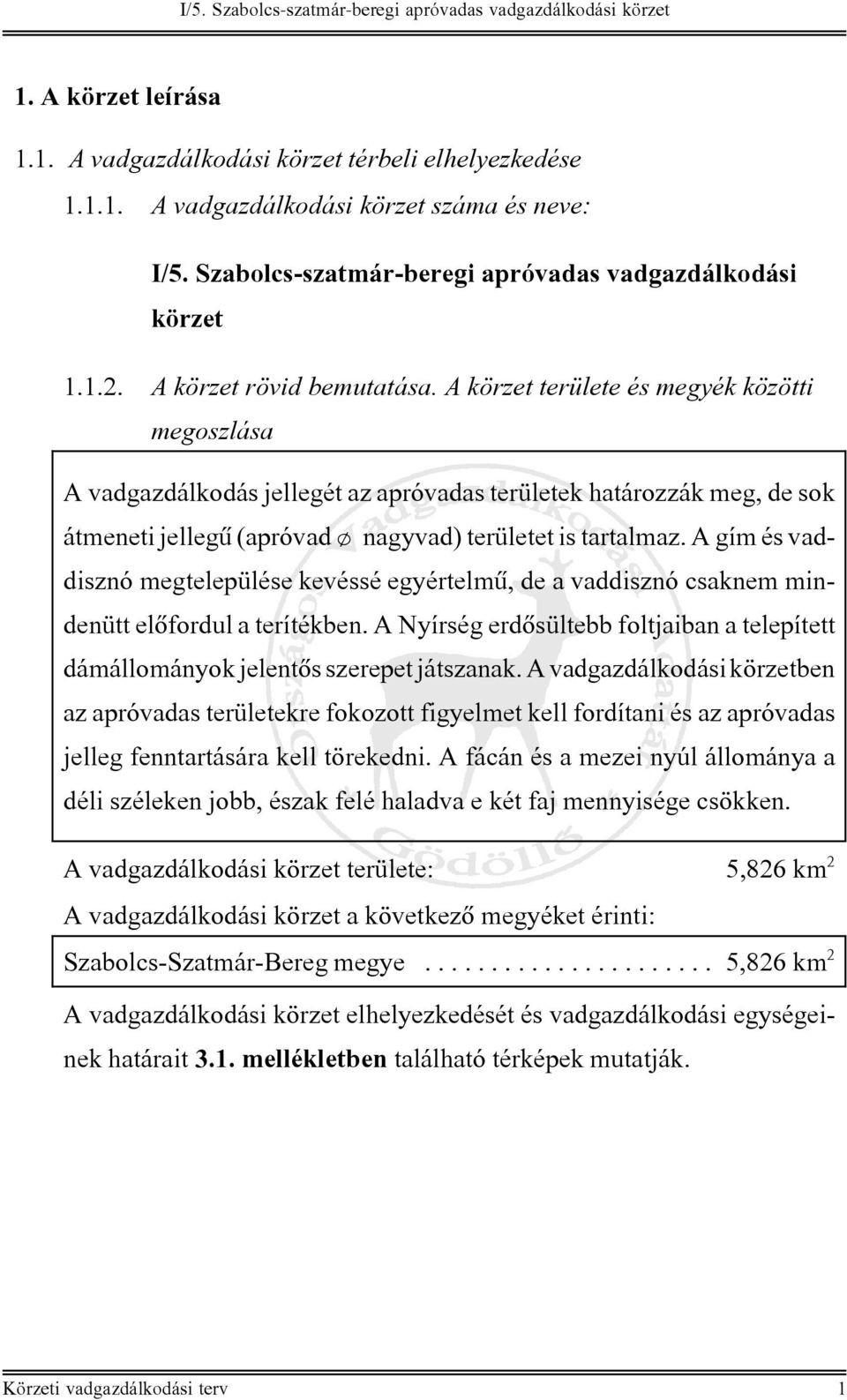 A gím és vaddisznó megtelepülése kevéssé egyértelmû, de a vaddisznó csaknem mindenütt elõfordul a terítékben.