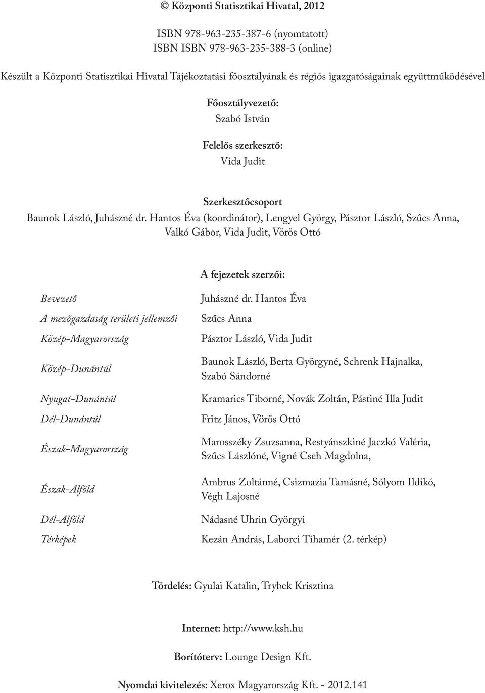 Hantos Éva (koordinátor), Lengyel György, Pásztor László, Szűcs Anna, Valkó Gábor, Vida Judit, Vörös Ottó A fejezetek szerzői: Bevezető A mezőgazdaság területi jellemzői Közép-Magyarország