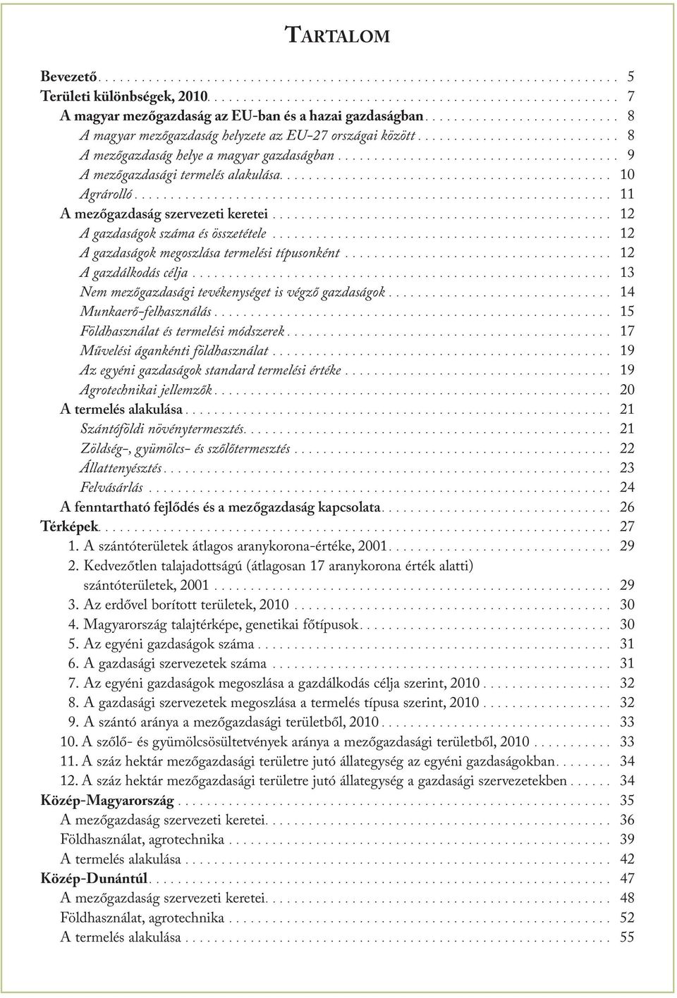 .. 12 A gazdaságok megoszlása termelési típusonként... 12 A gazdálkodás célja... 13 Nem mezőgazdasági tevékenységet is végző gazdaságok... 14 Munkaerő-felhasználás.
