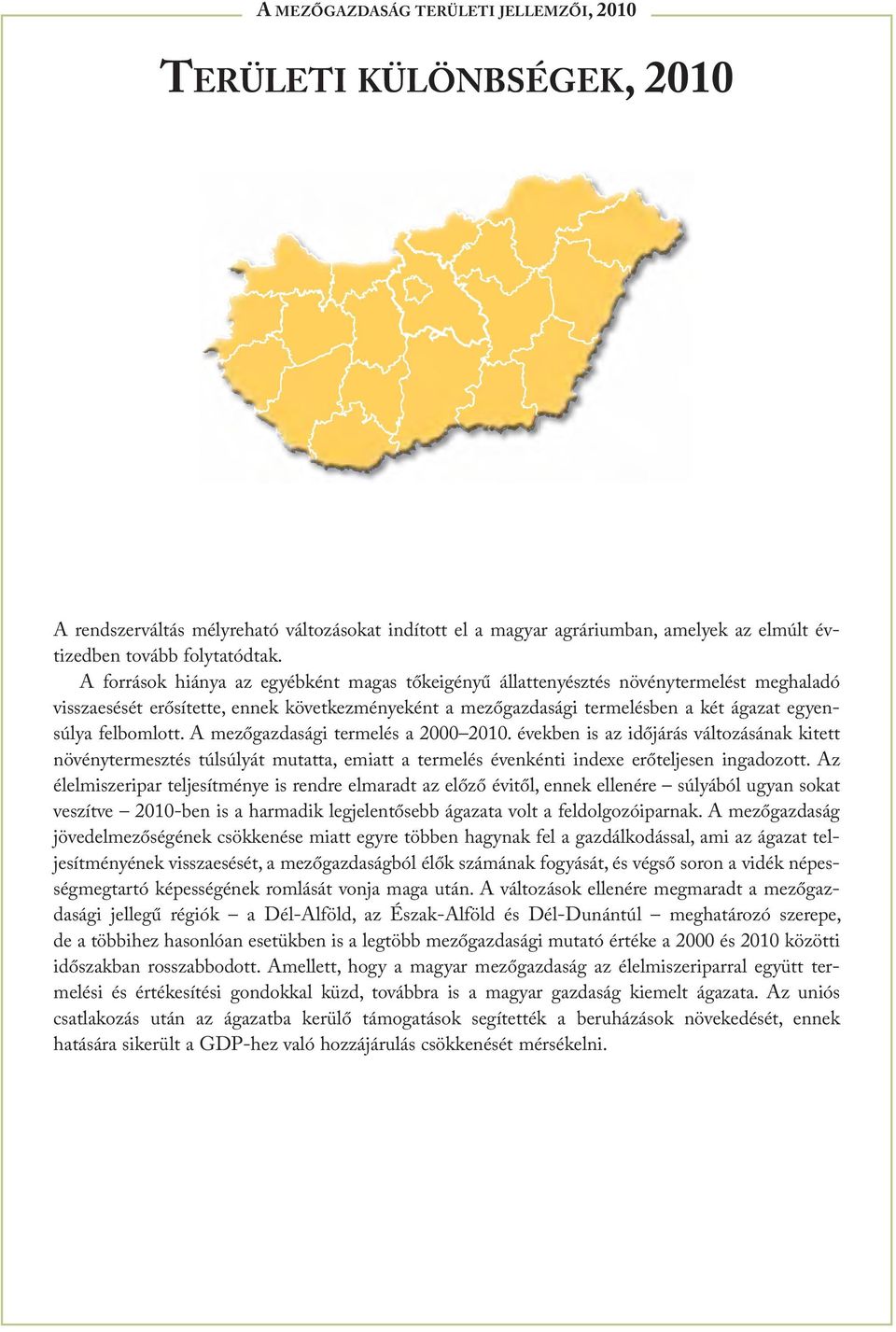 felbomlott. A mezőgazdasági termelés a 2000 2010. években is az időjárás változásának kitett növénytermesztés túlsúlyát mutatta, emiatt a termelés évenkénti indexe erőteljesen ingadozott.