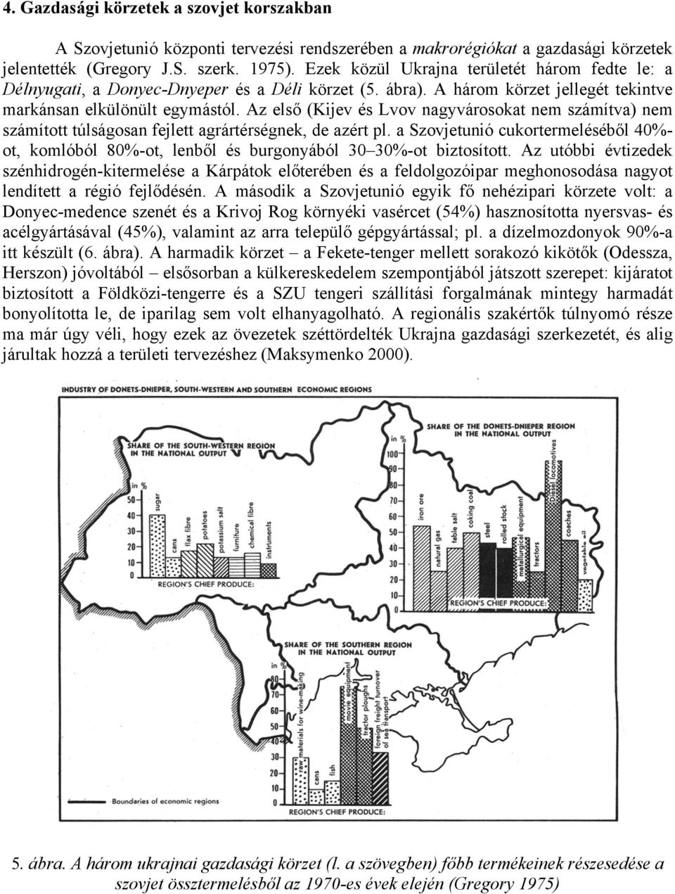 Az első (Kijev és Lvov nagyvárosokat nem számítva) nem számított túlságosan fejlett agrártérségnek, de azért pl.