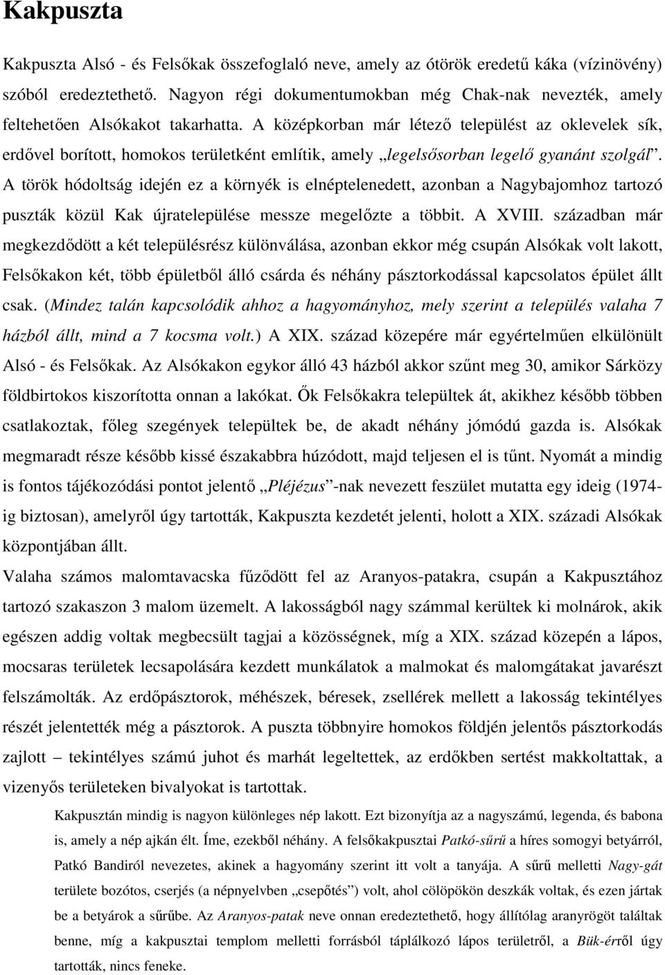 A középkorban már létezı települést az oklevelek sík, erdıvel borított, homokos területként említik, amely legelsısorban legelı gyanánt szolgál.