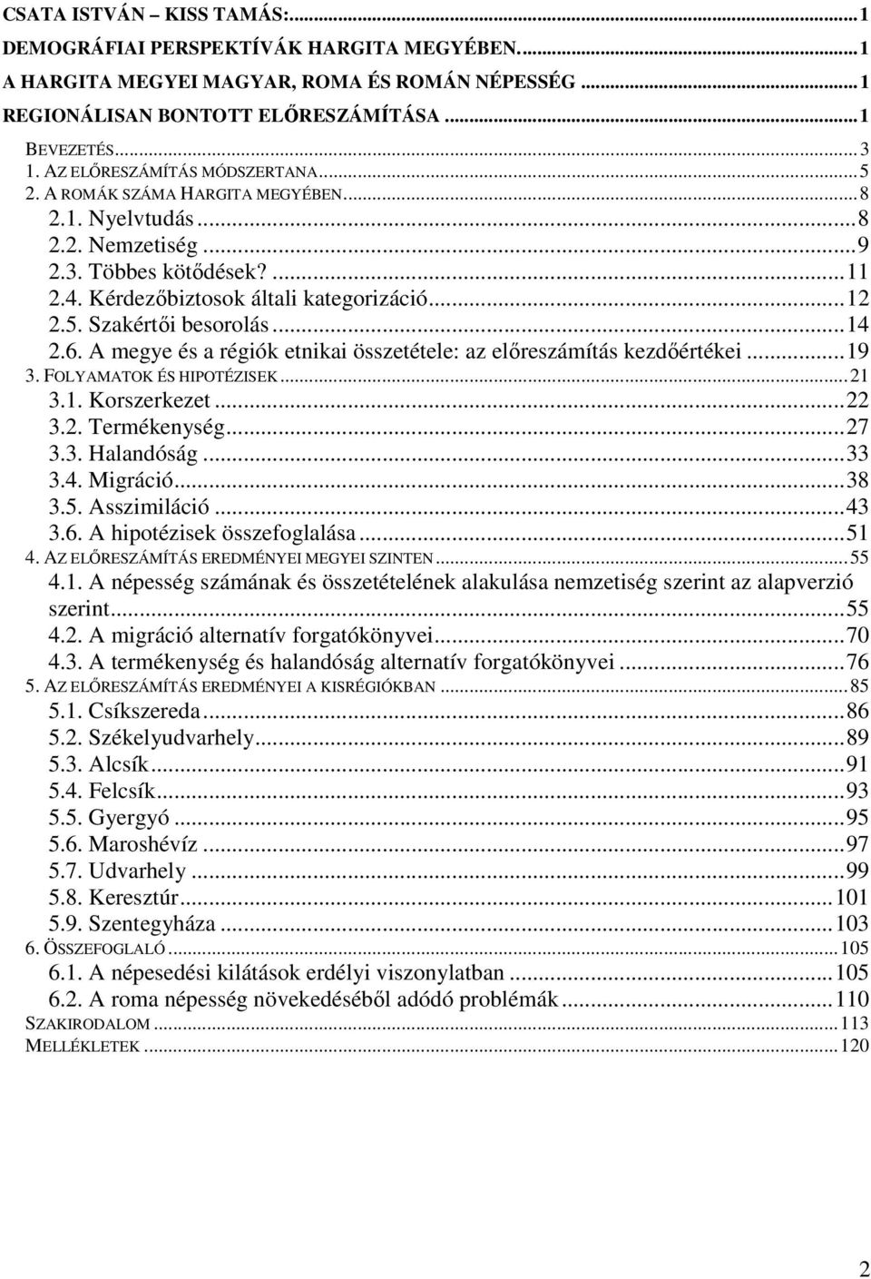 ..14 2.6. A megye és a régiók etnikai összetétele: az elıreszámítás kezdıértékei...19 3. FOLYAMATOK ÉS HIPOTÉZISEK...21 3.1. Korszerkezet...22 3.2. Termékenység...27 3.3. Halandóság...33 3.4. Migráció.