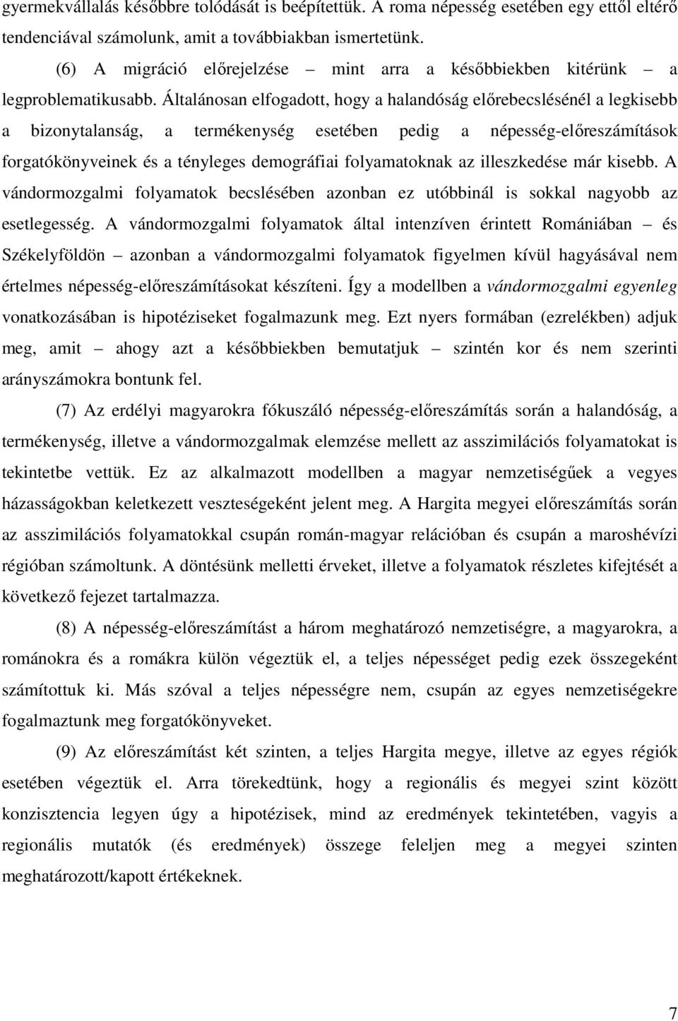 Általánosan elfogadott, hogy a halandóság elırebecslésénél a legkisebb a bizonytalanság, a termékenység esetében pedig a népesség-elıreszámítások forgatókönyveinek és a tényleges demográfiai