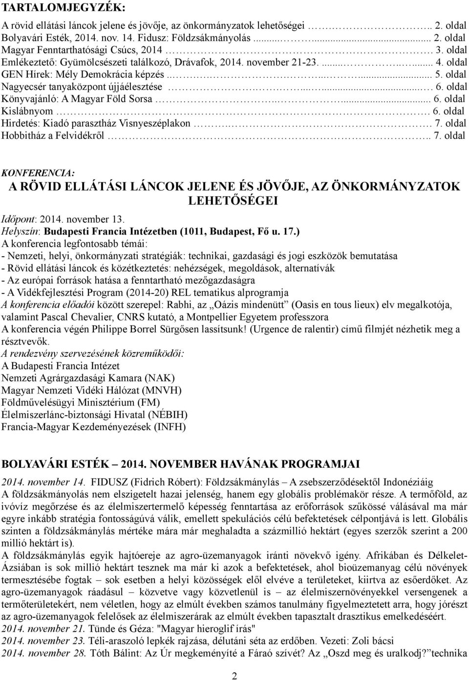 oldal Könyvajánló: A Magyar Föld Sorsa..... 6. oldal Kislábnyom. 6. oldal Hirdetés: Kiadó parasztház Visnyeszéplakon.. 7.