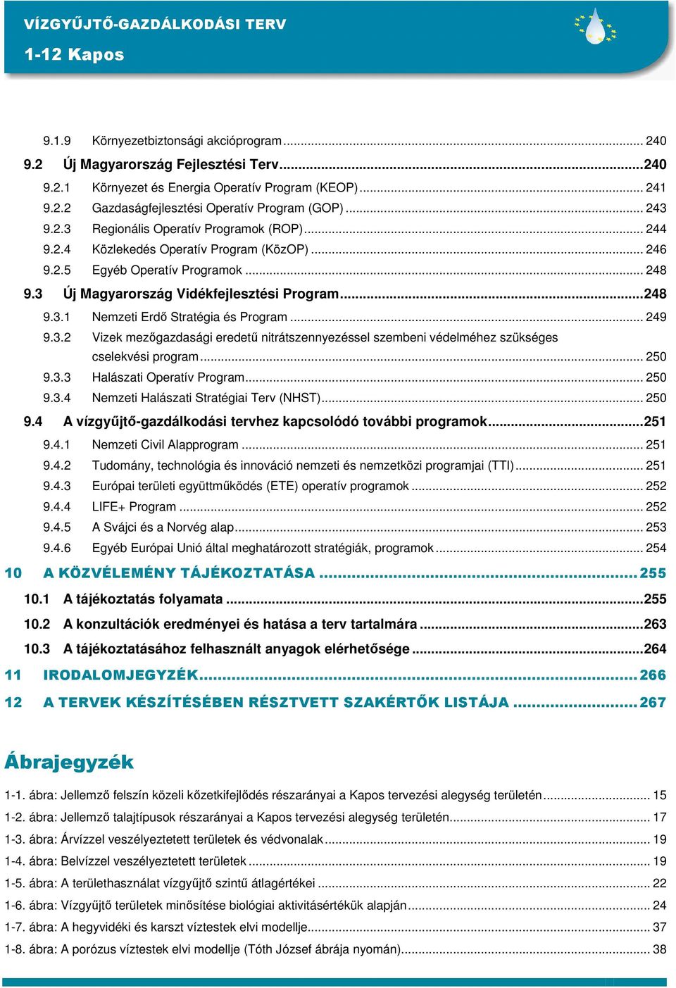 .. 249 9.3.2 Vizek mezıgazdasági eredető nitrátszennyezéssel szembeni védelméhez szükséges cselekvési program... 250 9.3.3 Halászati Operatív Program... 250 9.3.4 Nemzeti Halászati Stratégiai Terv (NHST).