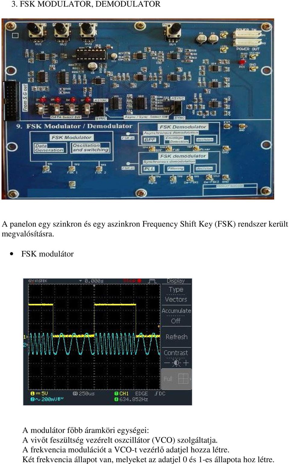 FSK modulátor A modulátor főbb áramköri egységei: A vivőt feszültség vezérelt oszcillátor