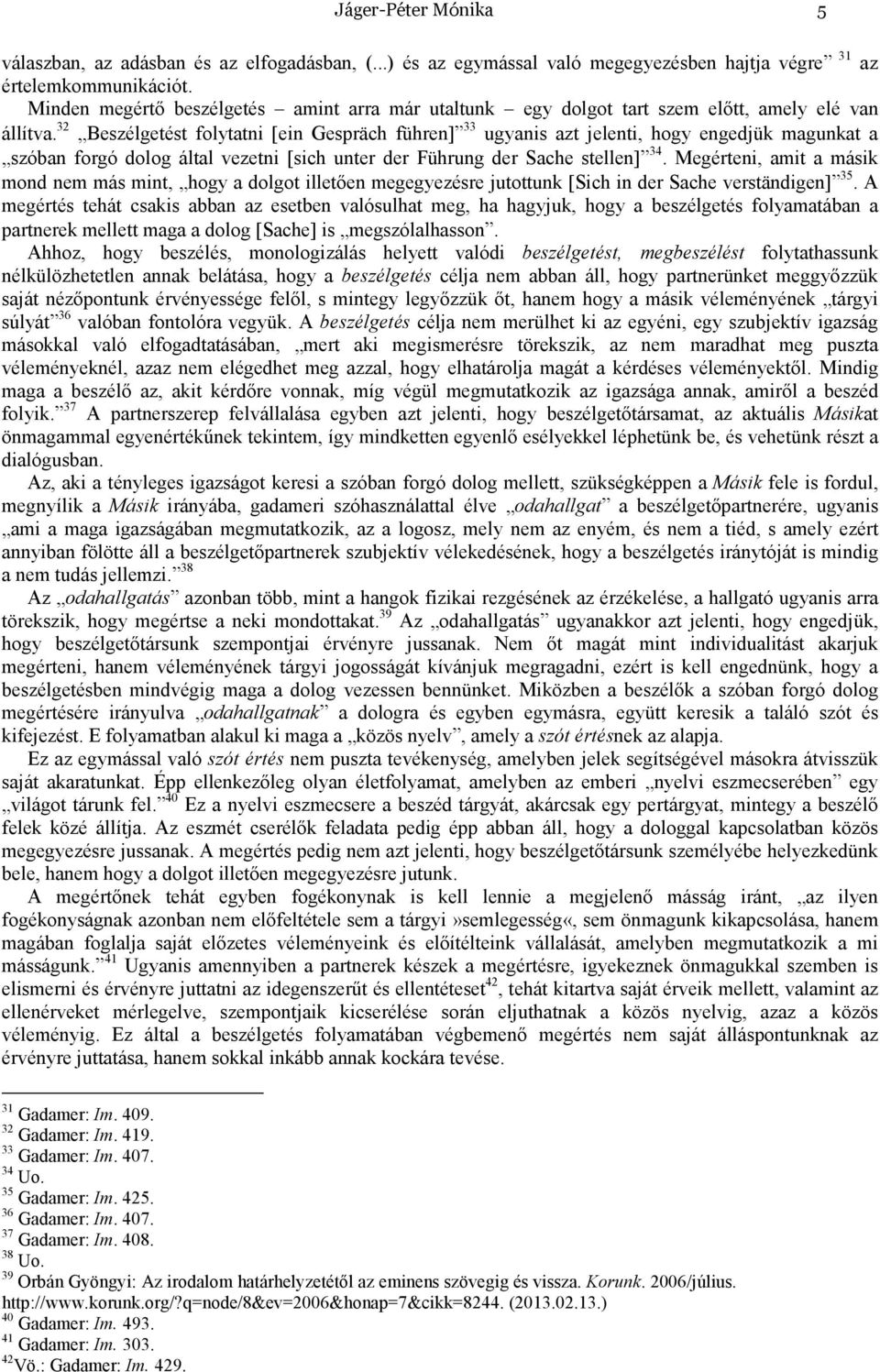 32 Beszélgetést folytatni [ein Gespräch führen] 33 ugyanis azt jelenti, hogy engedjük magunkat a szóban forgó dolog által vezetni [sich unter der Führung der Sache stellen] 34.