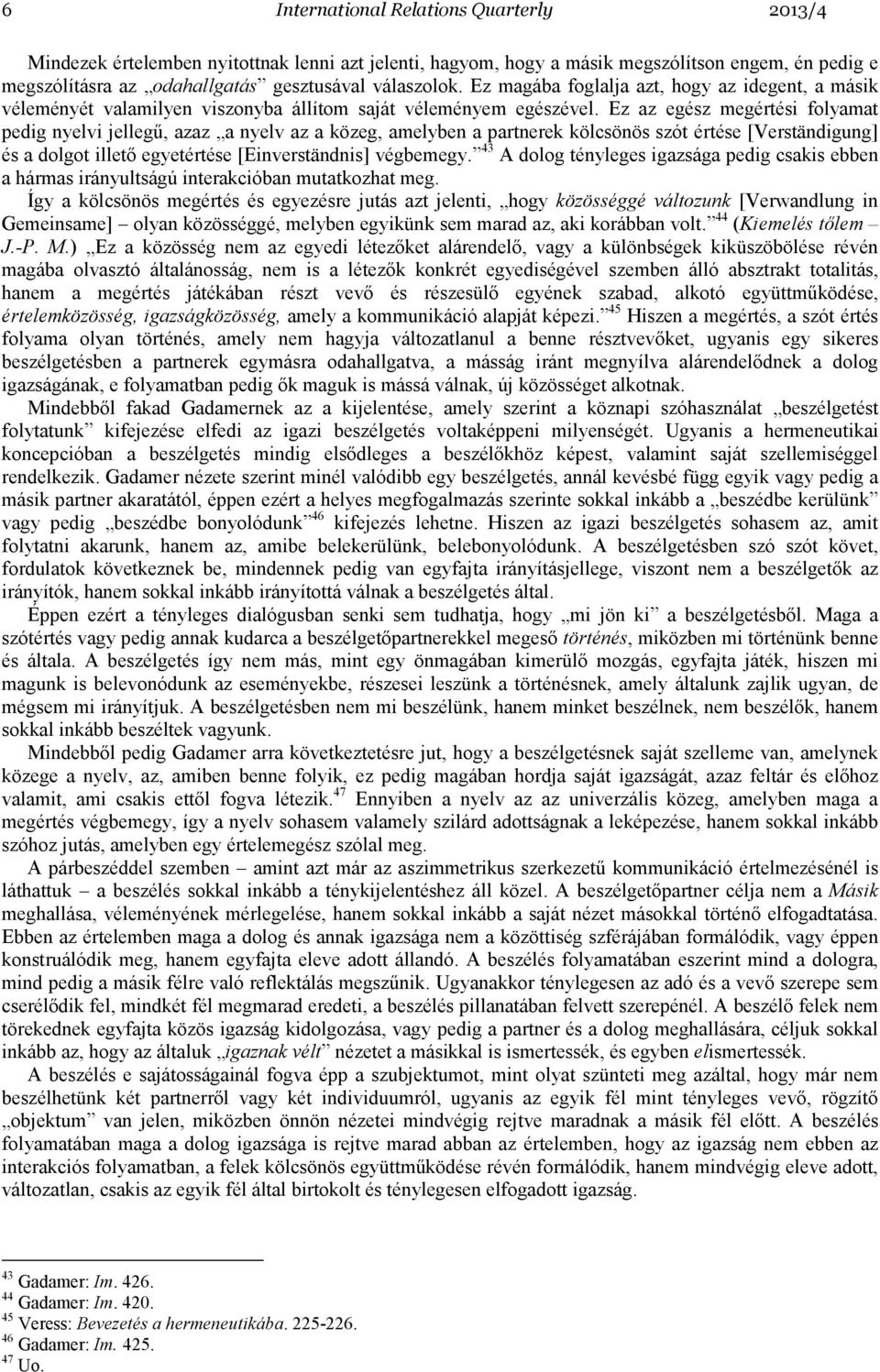 Ez az egész megértési folyamat pedig nyelvi jellegő, azaz a nyelv az a közeg, amelyben a partnerek kölcsönös szót értése [Verständigung] és a dolgot illetı egyetértése [Einverständnis] végbemegy.