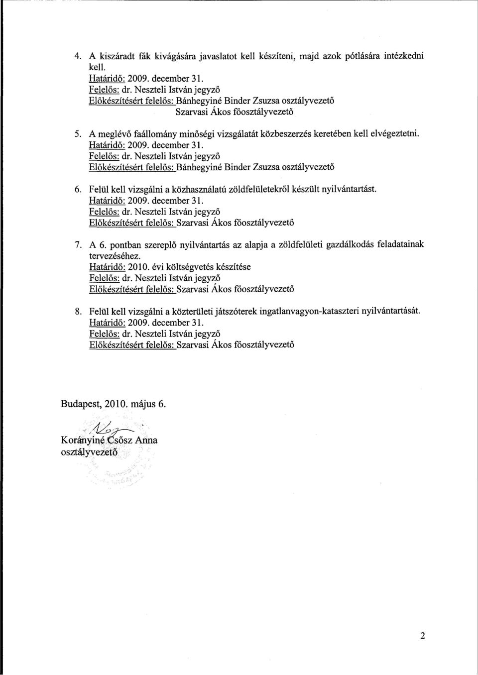 Felül kell vizsgálni a közhasználatú zöldfelületekről készült nyilvántartást. Előkészítésért felelős: Szarvasi Ákos főosztályvezető 7. A 6.