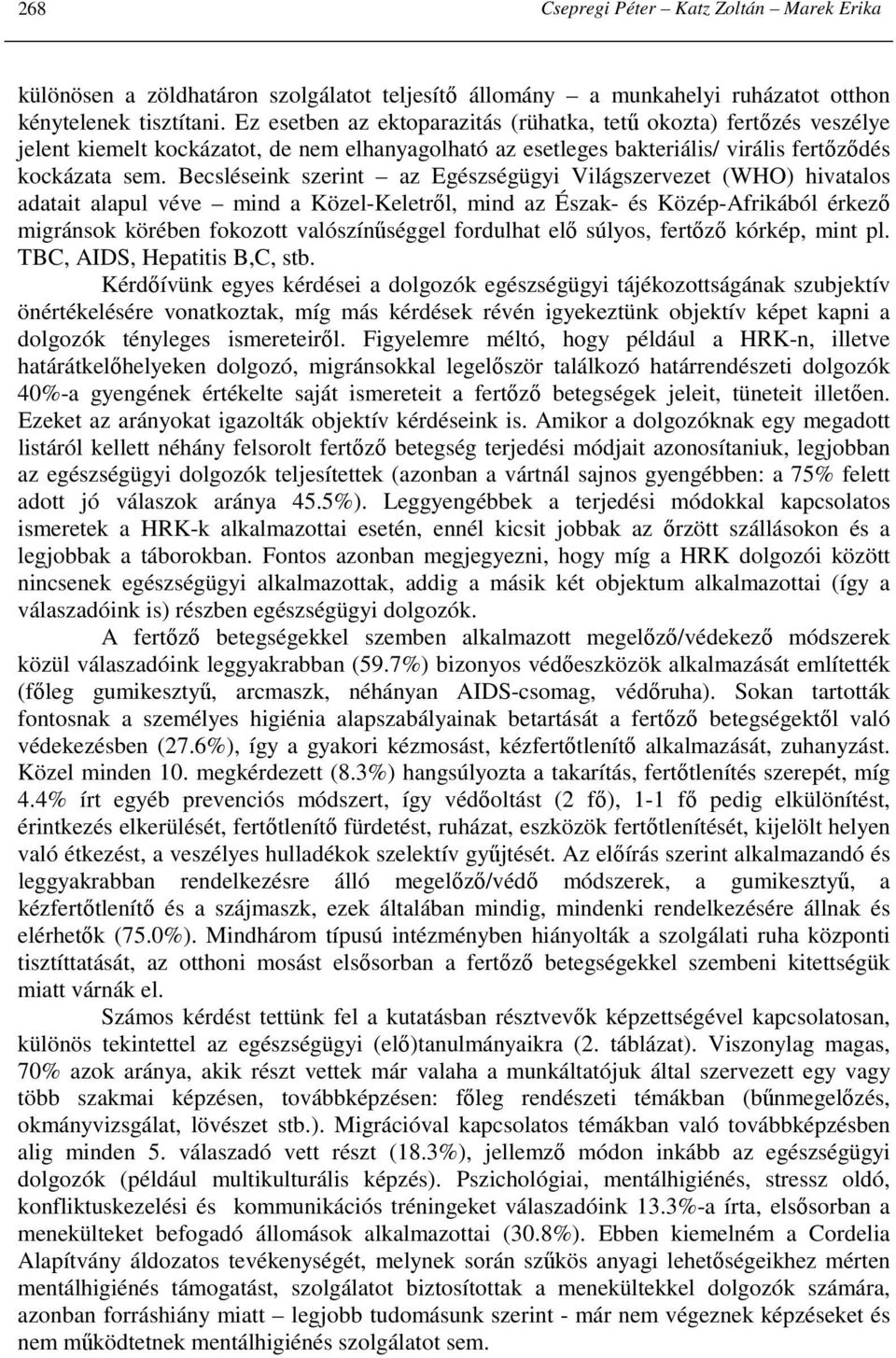 Becsléseink szerint az Egészségügyi Világszervezet (WHO) hivatalos adatait alapul véve mind a Közel-Keletrıl, mind az Észak- és Közép-Afrikából érkezı migránsok körében fokozott valószínőséggel