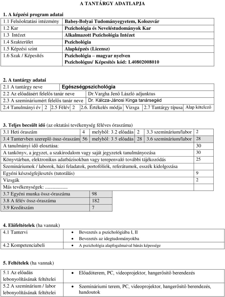 6 Szak / Képesítés Pszichológia magyar nyelven Pszichológus/ Képesítés kód: L40802008010 2. A tantárgy adatai 2.1 A tantárgy neve Egészségpszichológia 2.2 Az előadásért felelős tanár neve Dr.