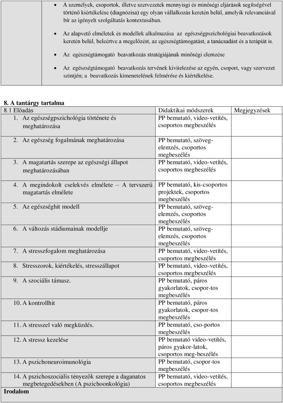Az alapvető elméletek és modellek alkalmazása az egészségpszichológiai beavatkozások keretén belül, beleértve a megelőzést, az egészségtámogatást, a tanácsadást és a terápiát is.